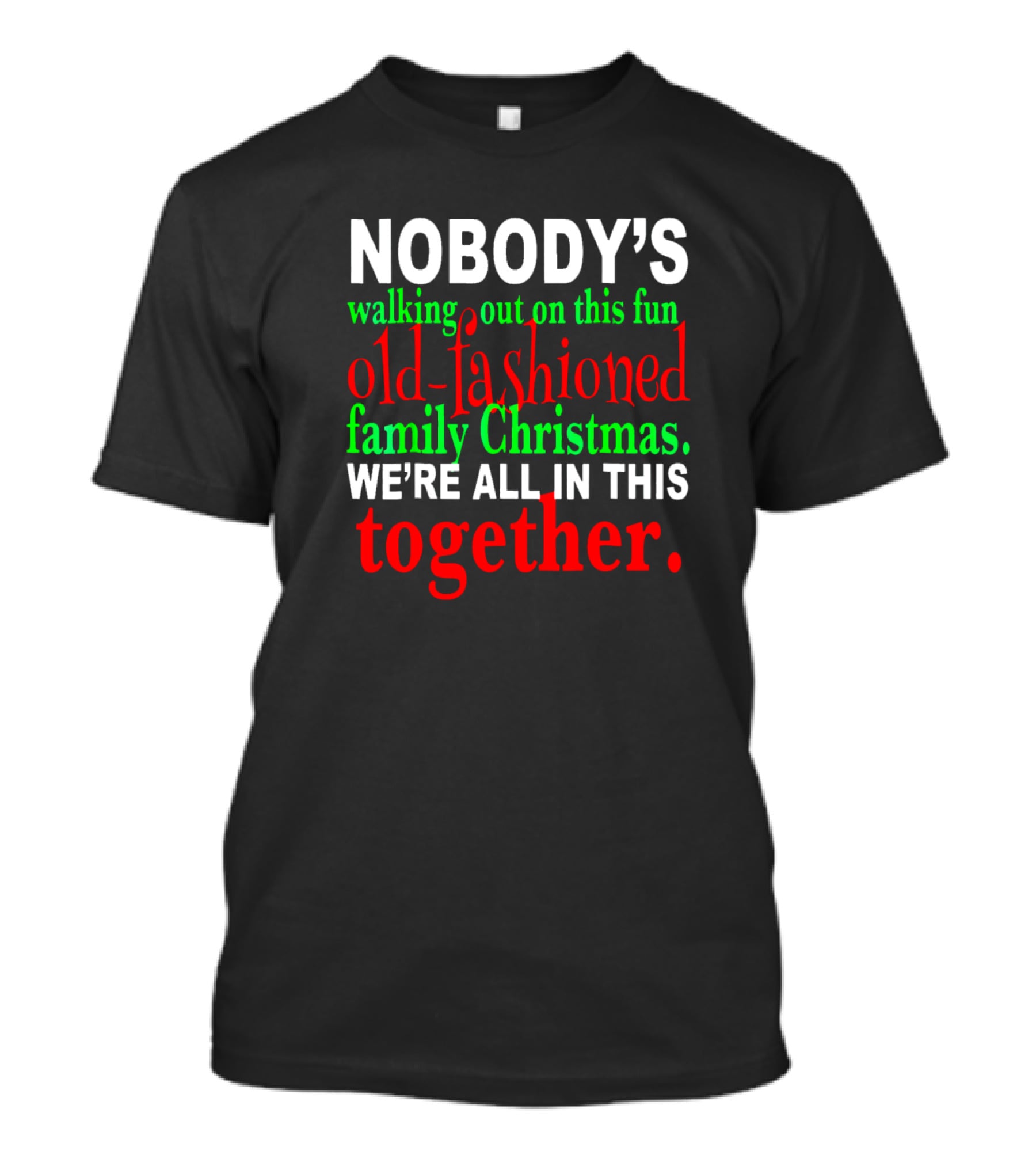 Nobody's Walking Out On This Fun Old-Fashioned Family Christmas We're All In This Together T-Shirt