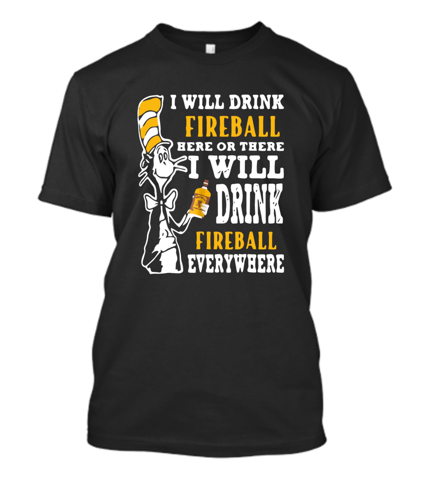 I Will Drink Fireball Here Or There Everywhere Dr Seuss Cat Hat Bottle T-Shirt