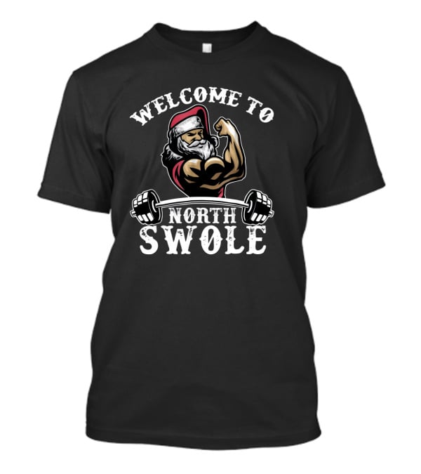 Welcome To North Swole Santa Flexing Muscles With Barbell Strength T-Shirt