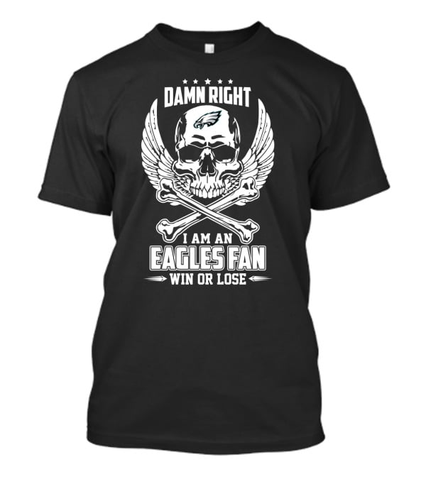 Damn Right I Am An Eagles Fan Win Or Lose Skull Wings T-Shirt