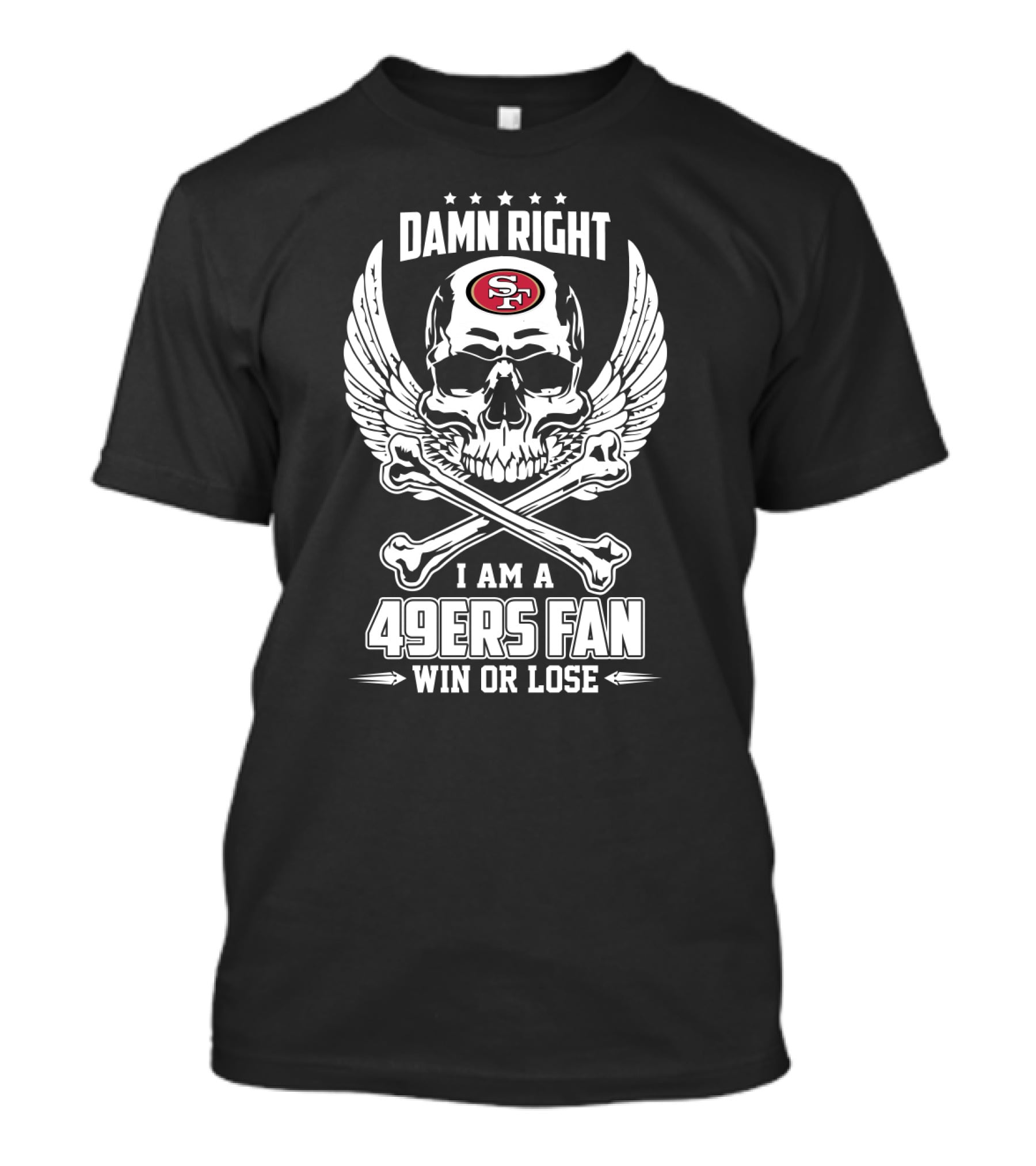 Damn Right I Am A 49ers Fan Win Or Lose T-Shirt