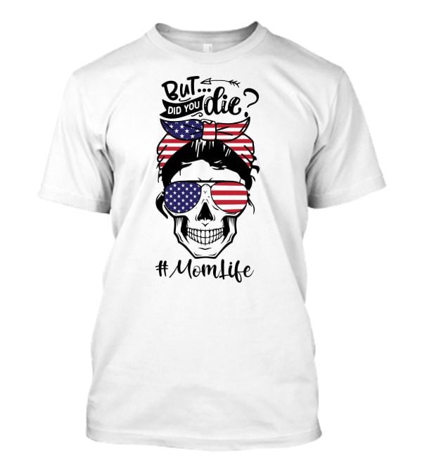 But Did You Die American Flag Skull Mom Life T-Shirt