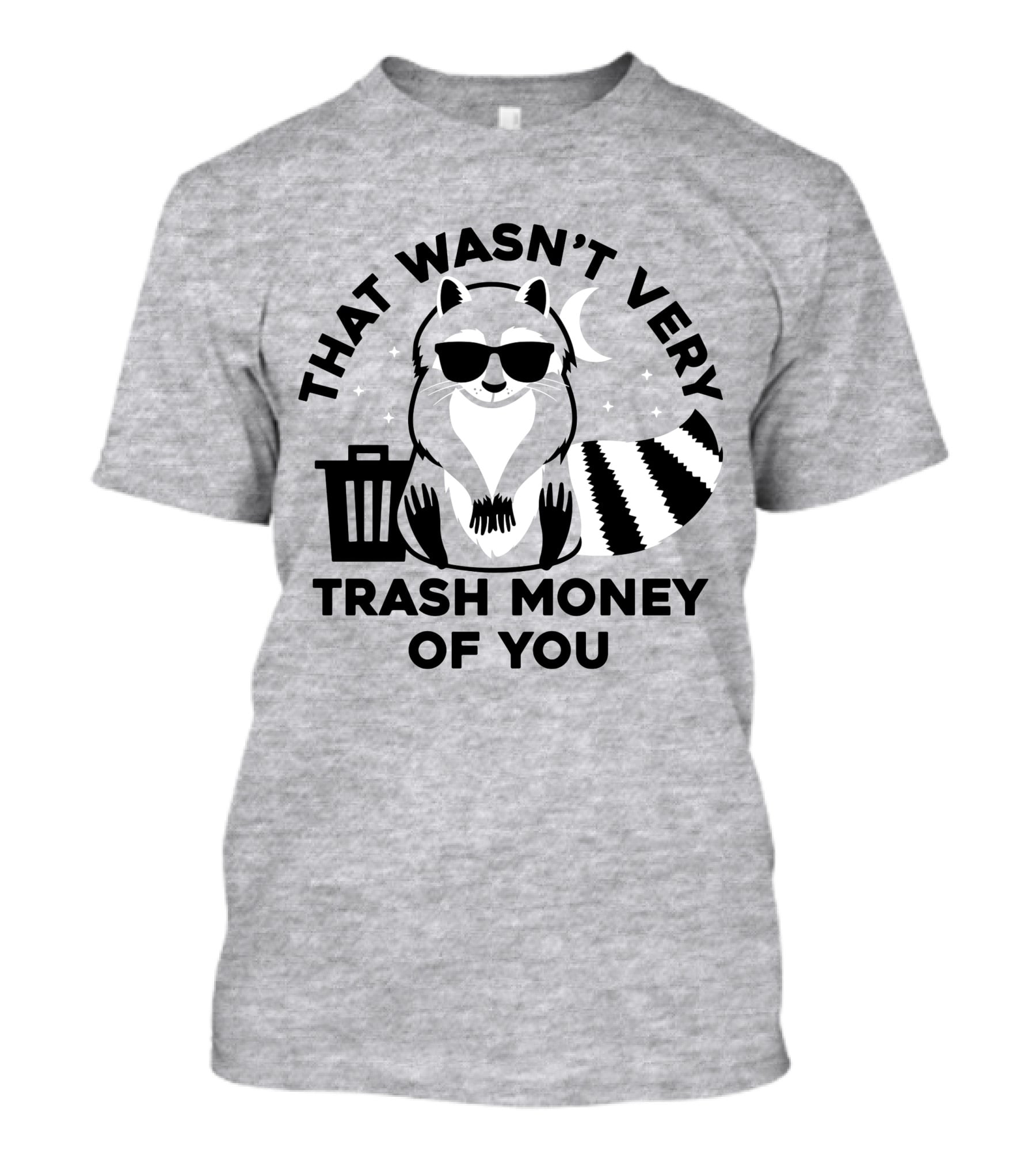 THAT WASN'T VERY TRASH MONEY OF YOU COOL RACCOON WITH SUNGLASSES BY TRASHCAN UNDER MOON AND STARS T-Shirt