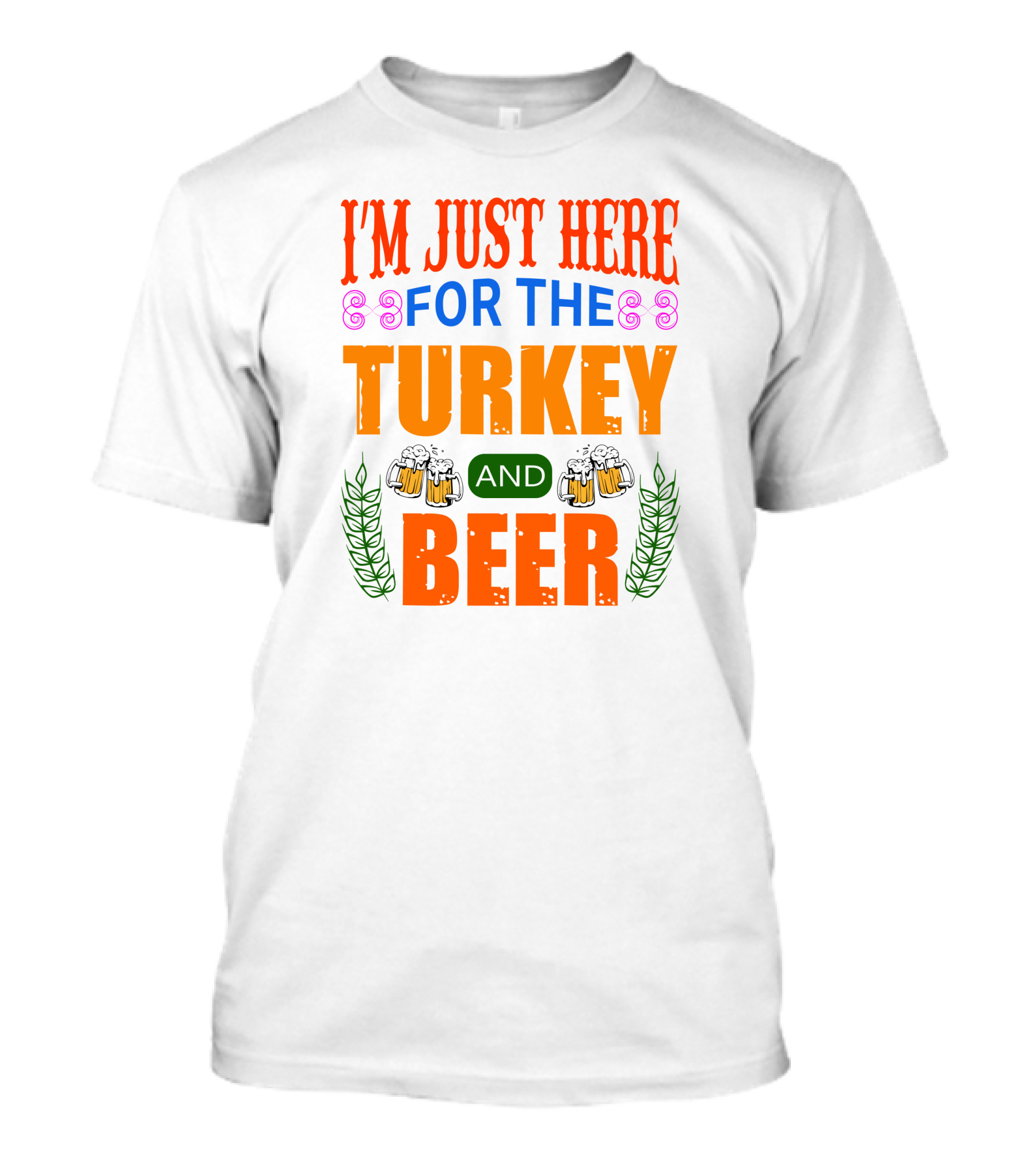 I'm Just Here For The Turkey And Beer T-Shirt