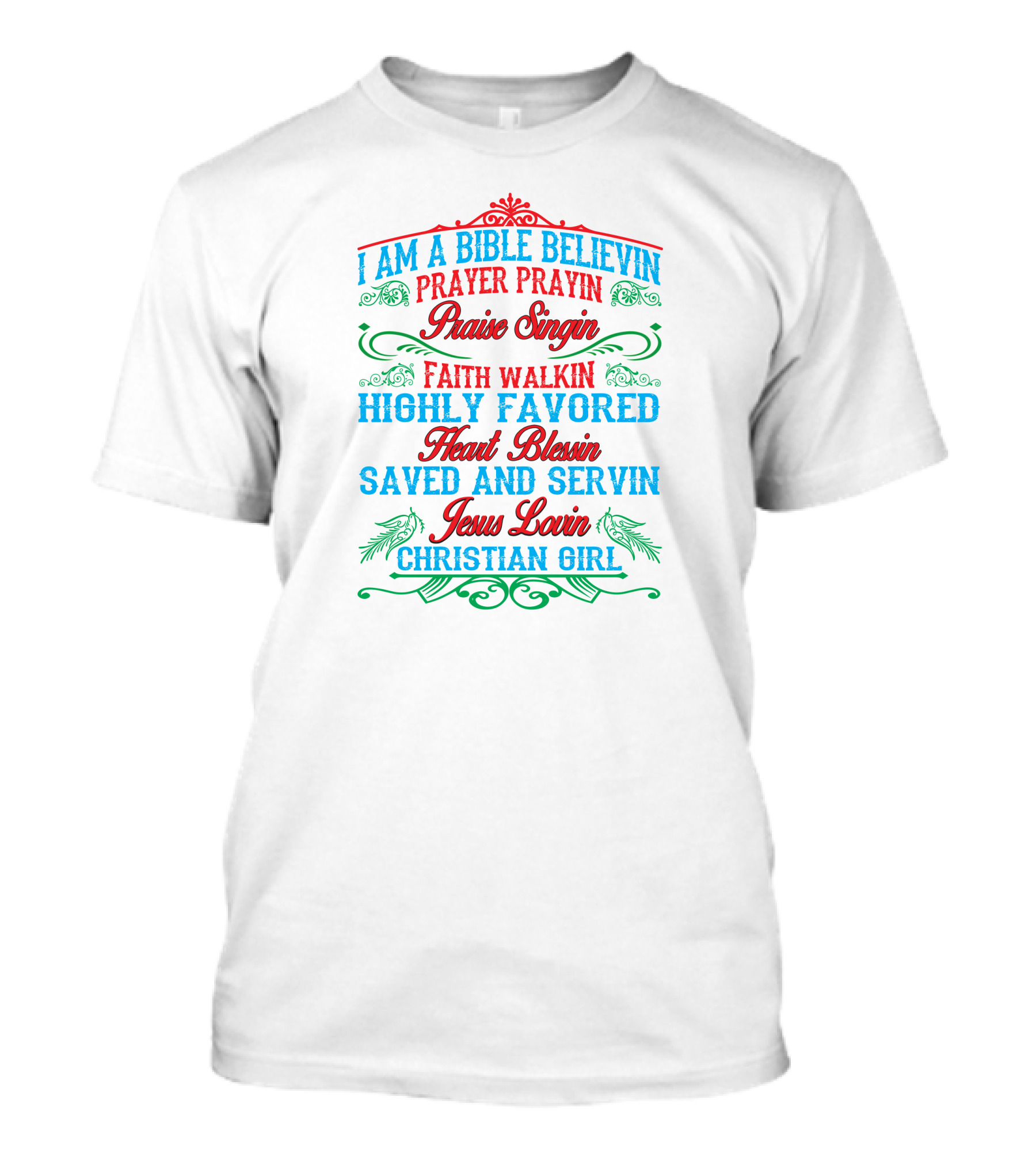 I Am A Bible Believin Prayer Prayin Praise Singin Faith Walkin Highly Favored Heart Blessin Saved And Servin Jesus Lovin Christian Girl T-Shirt