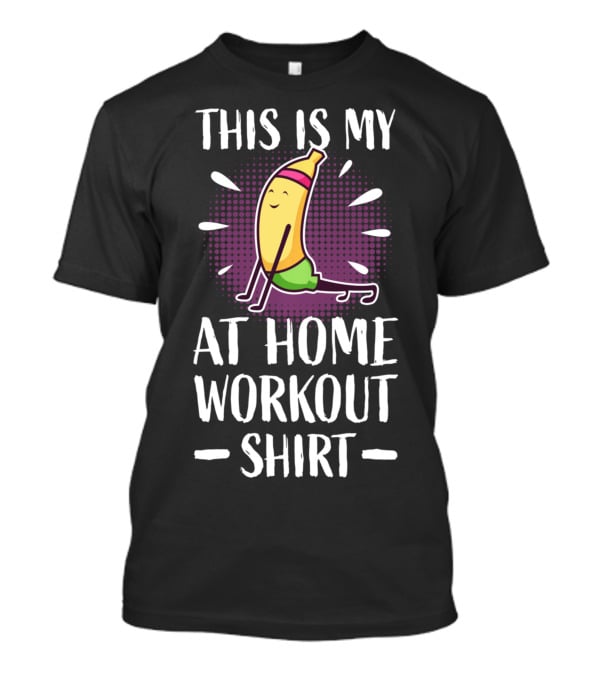 This Is My At Home Workout Shirt Cute Fitness Banana Strength Training T-Shirt