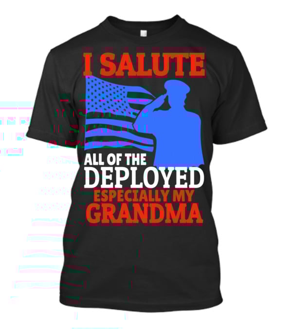 I Salute All Of The Deployed Especially My Grandma T-Shirt