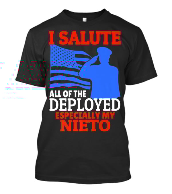 I Salute All Of The Deployed Especially My Nieto T-Shirt