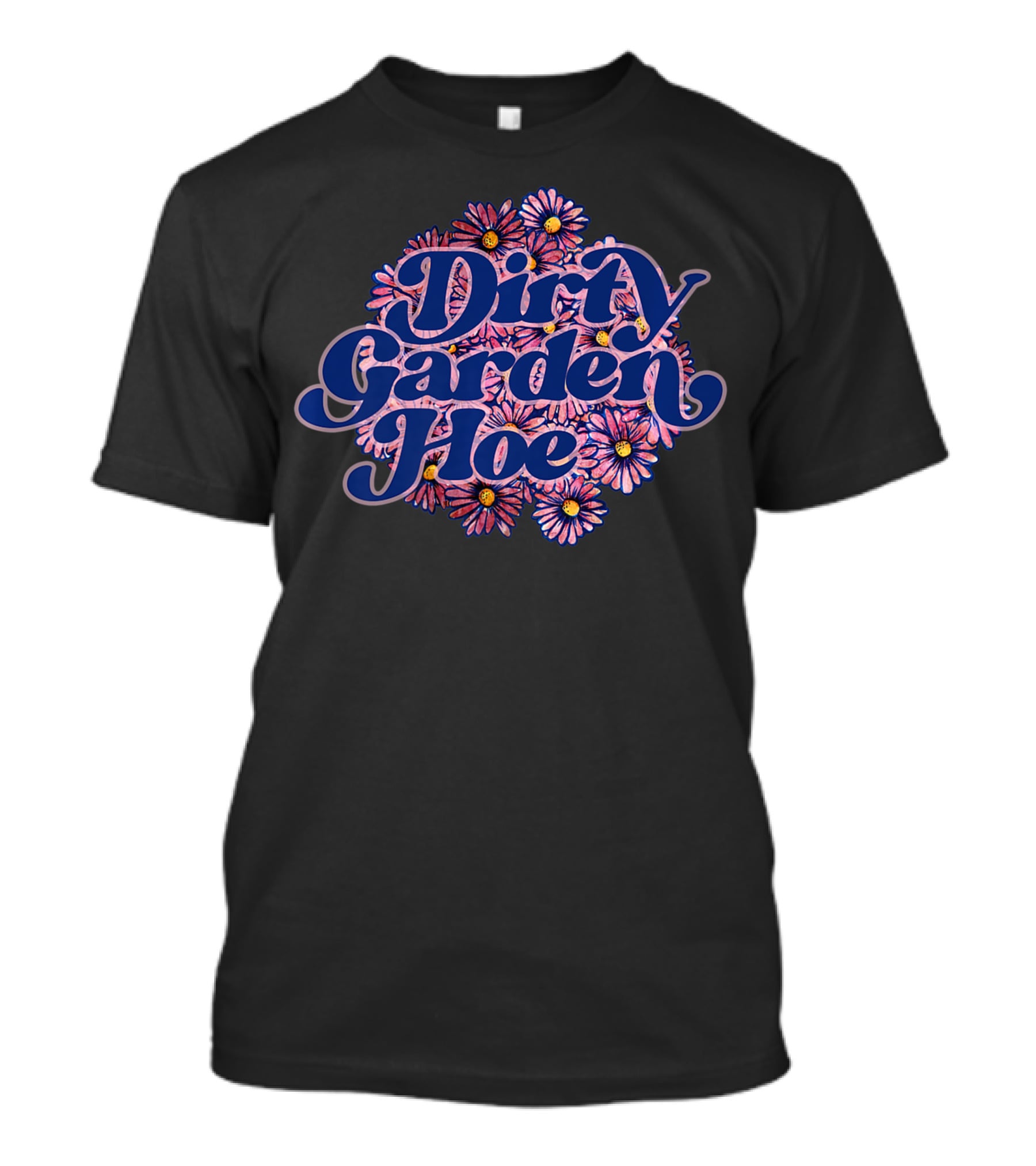 Dirty Garden Hoe Pink Flowers T-Shirt