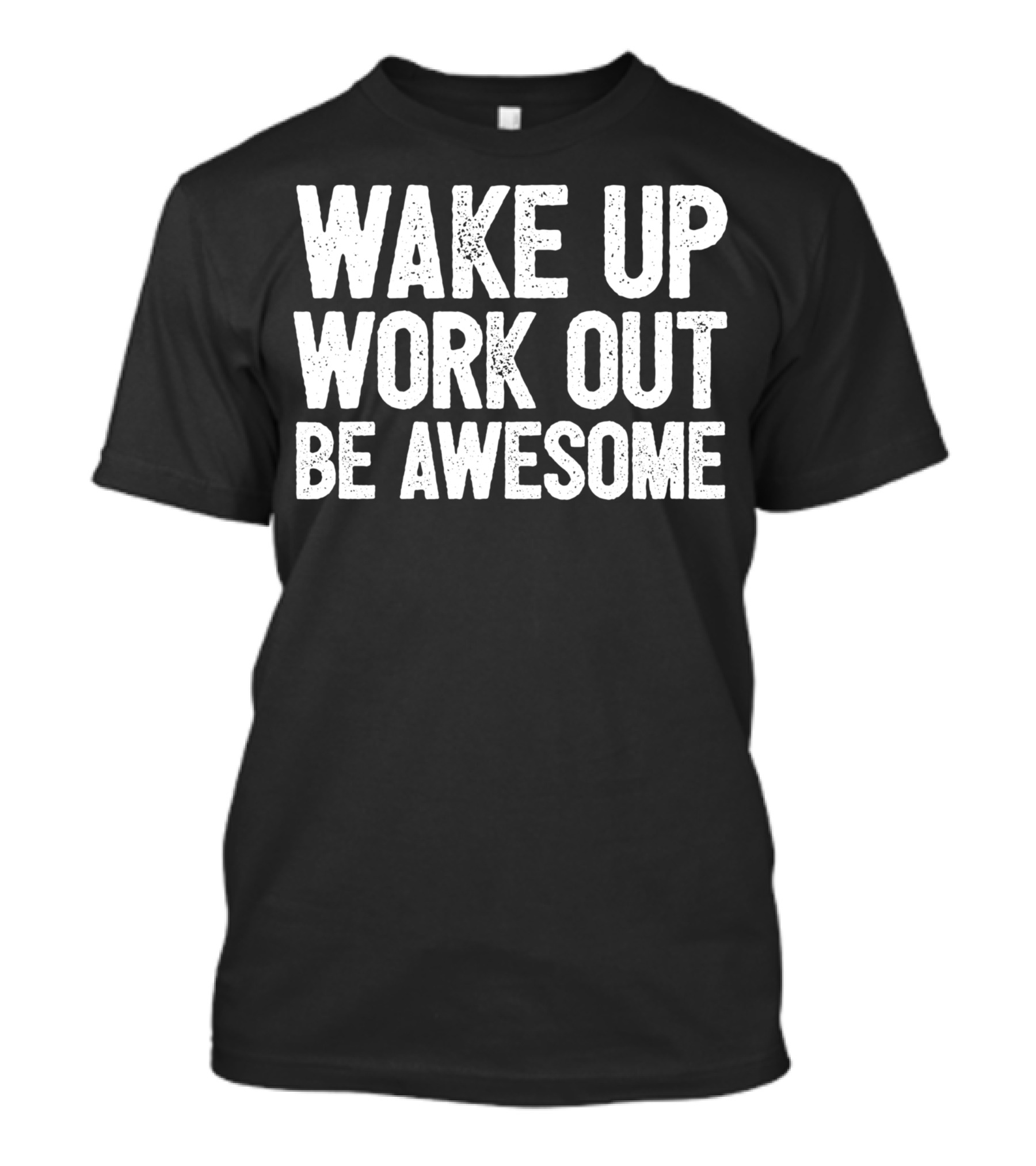 Wake Up Work Out Be Awesome Home Fitness Training Cardio Wakeup Workout Awesome T-Shirt