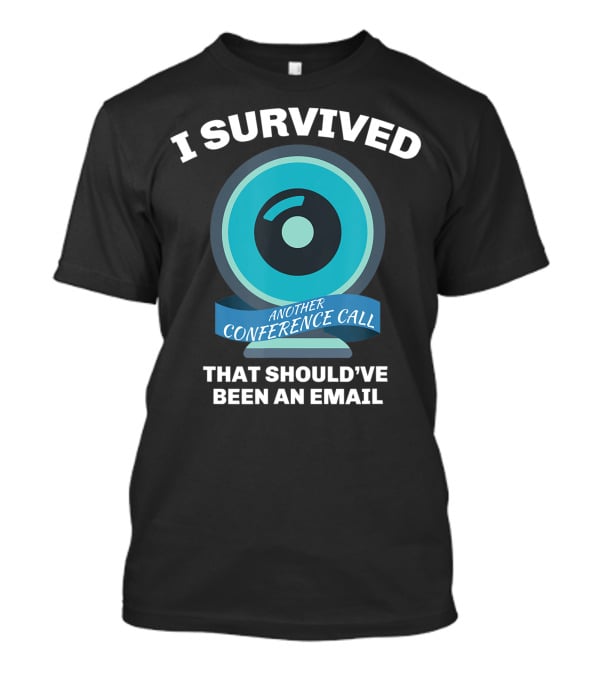 I Survived Another Conference Call That Should've Been An Email T-Shirt