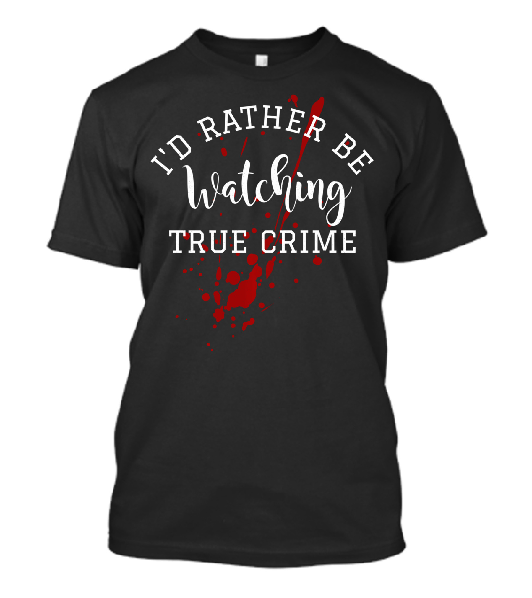 I'd Rather Be Watching True Crime T-Shirt