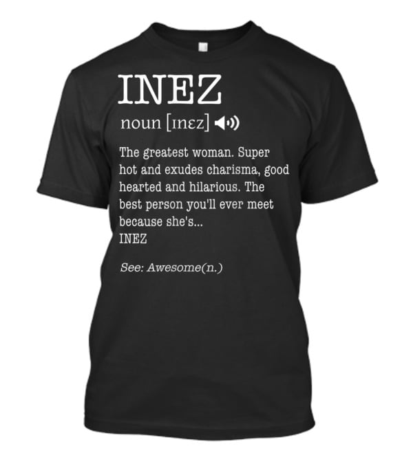 INEZ Noun Definition The Greatest Woman Charisma Good-Hearted Hilarious Awesome T-Shirt