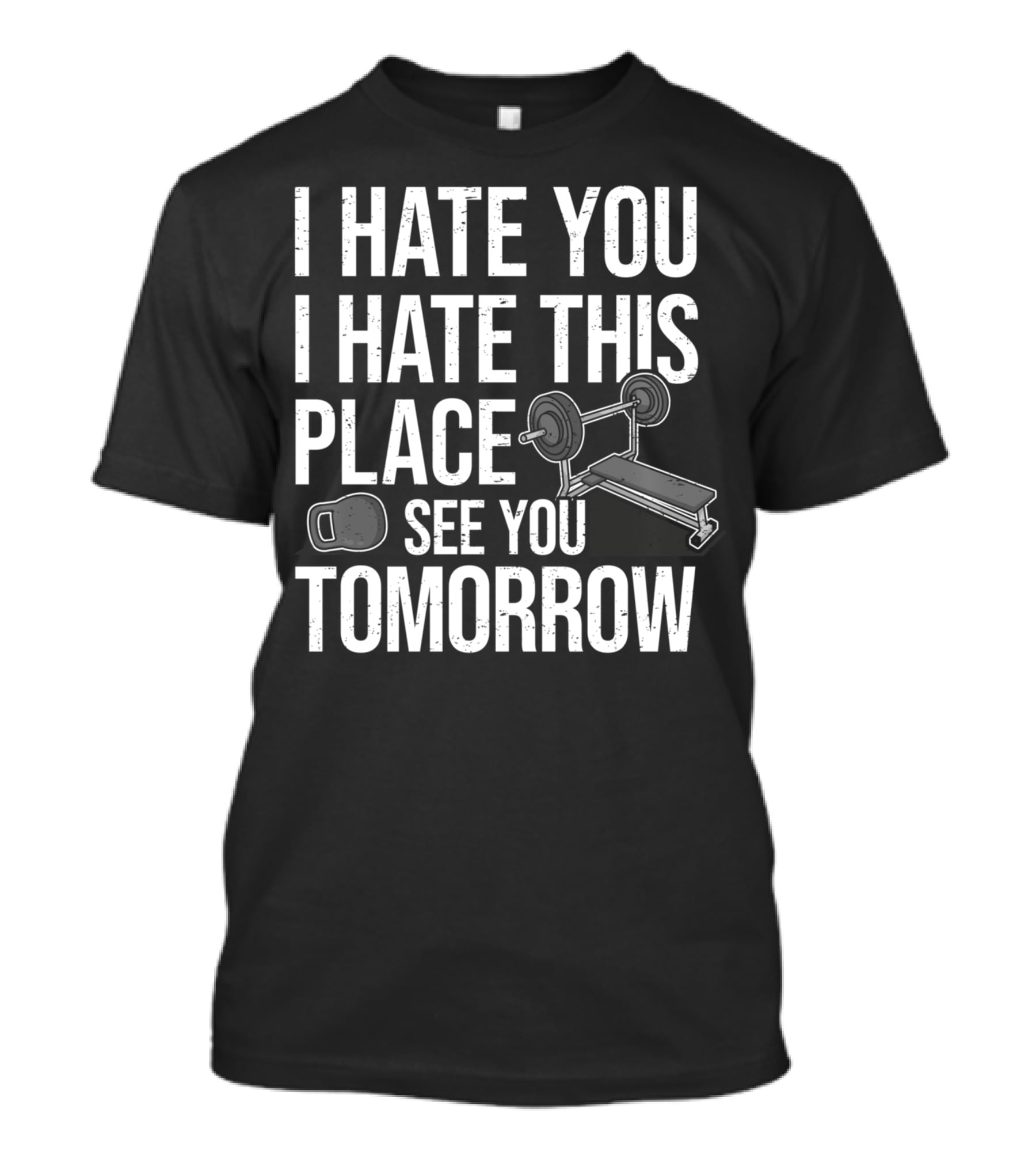 I Hate You I Hate This Place See You Tomorrow Ironic Workout Gym Sarcasm Strength Training Kettlebell T-Shirt