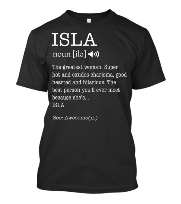ISLA Definition Noun Ile The Greatest Woman Charisma Good Hearted Hilarious Best Person See Awesome T-Shirt