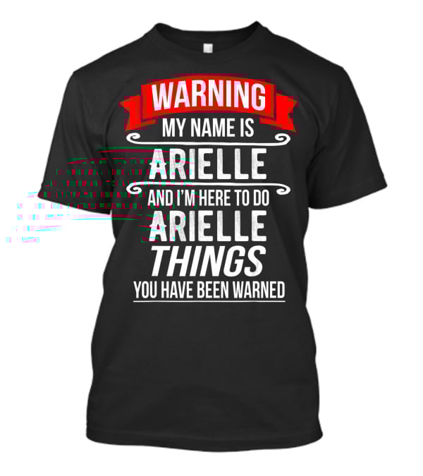 WARNING My Name Is Arielle And I’m Here To Do Arielle Things You Have Been Warned T-Shirt