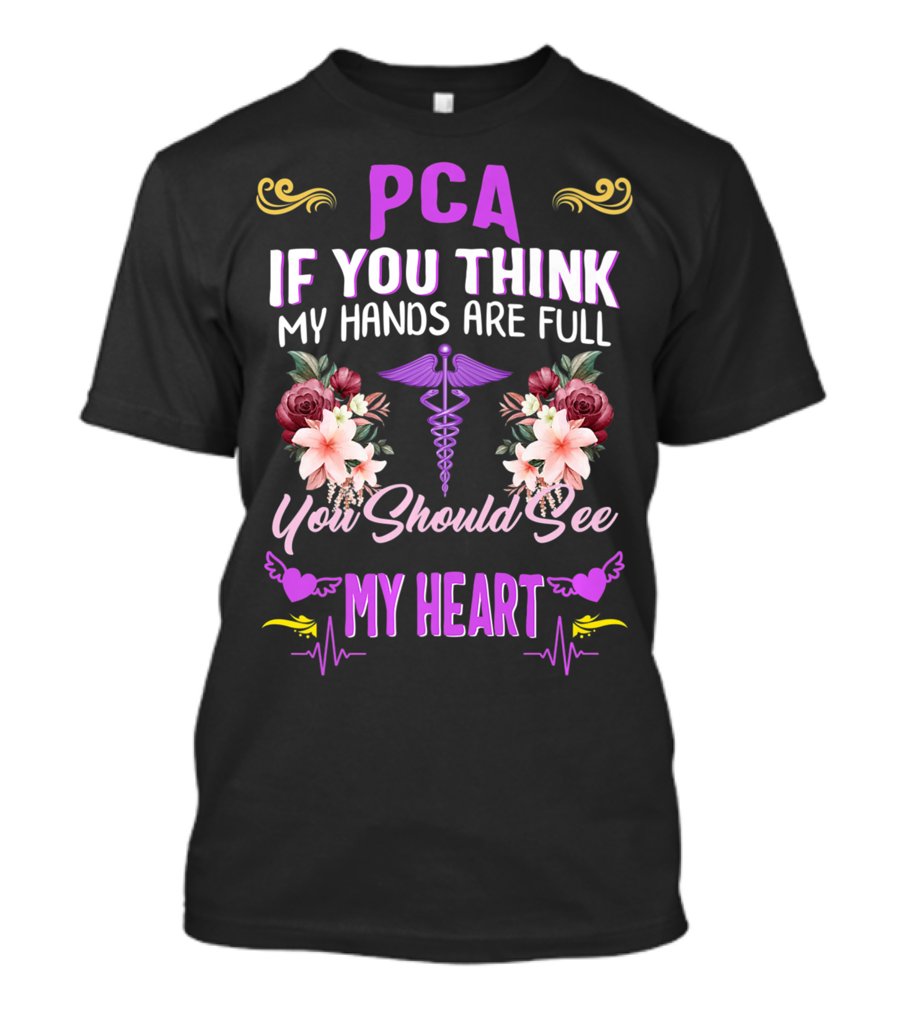 PCA If You Think My Hands Are Full You Should See My Heart Nurses Week Nursing Patient Care Assistant T-Shirt