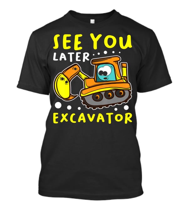 See You Later Excavator Engineer Build Construction Drive T-Shirt