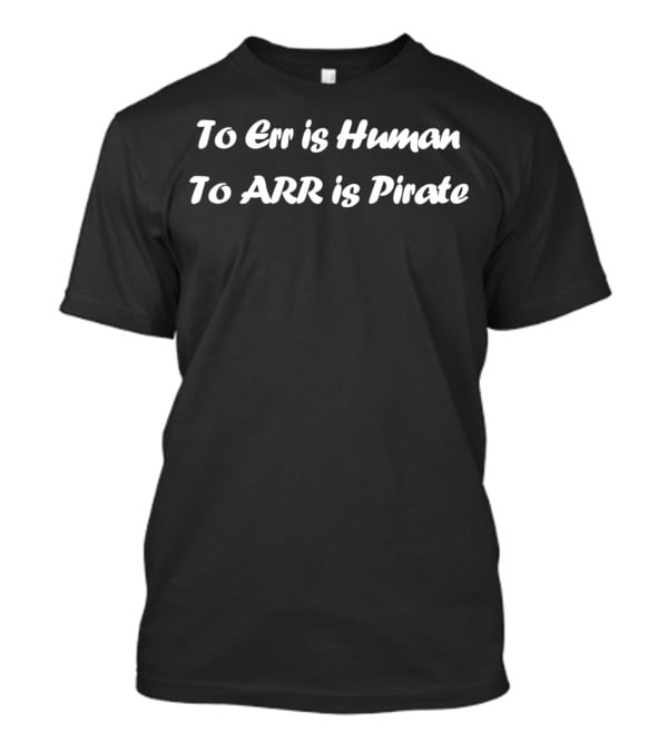 To Err Is Human To Arr Is Pirate Funny Playful Phrase T-Shirt