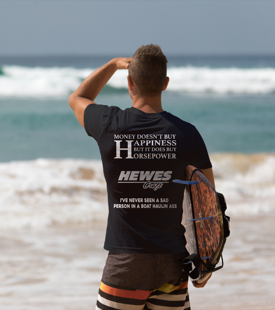Money Doesn't Buy Happiness But It Does Buy Horsepower Hewescraft I've Never Seen A Sad Person In A Boat Haulin Ass T-Shirt