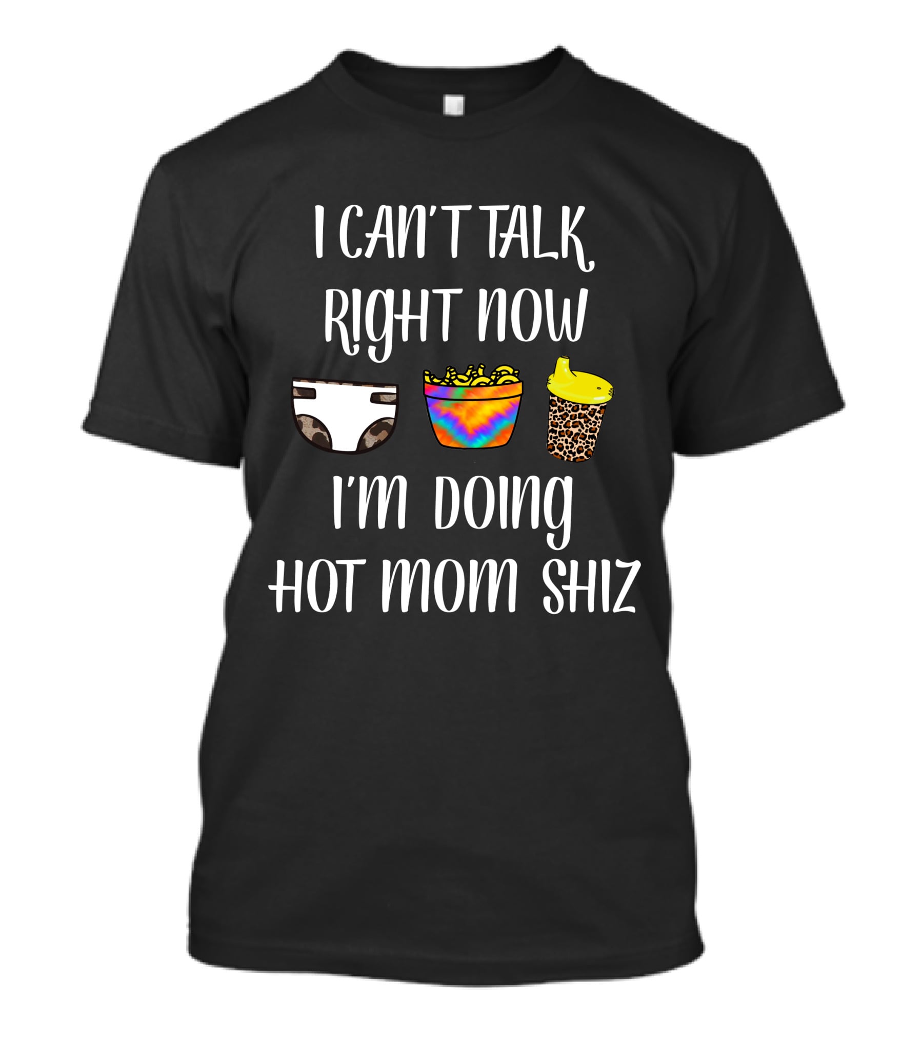 I CAN'T TALK RIGHT NOW I'M DOING HOT MOM SHIZ DIAPER TIE-DYE SNACK LEOPARD CUP T-Shirt