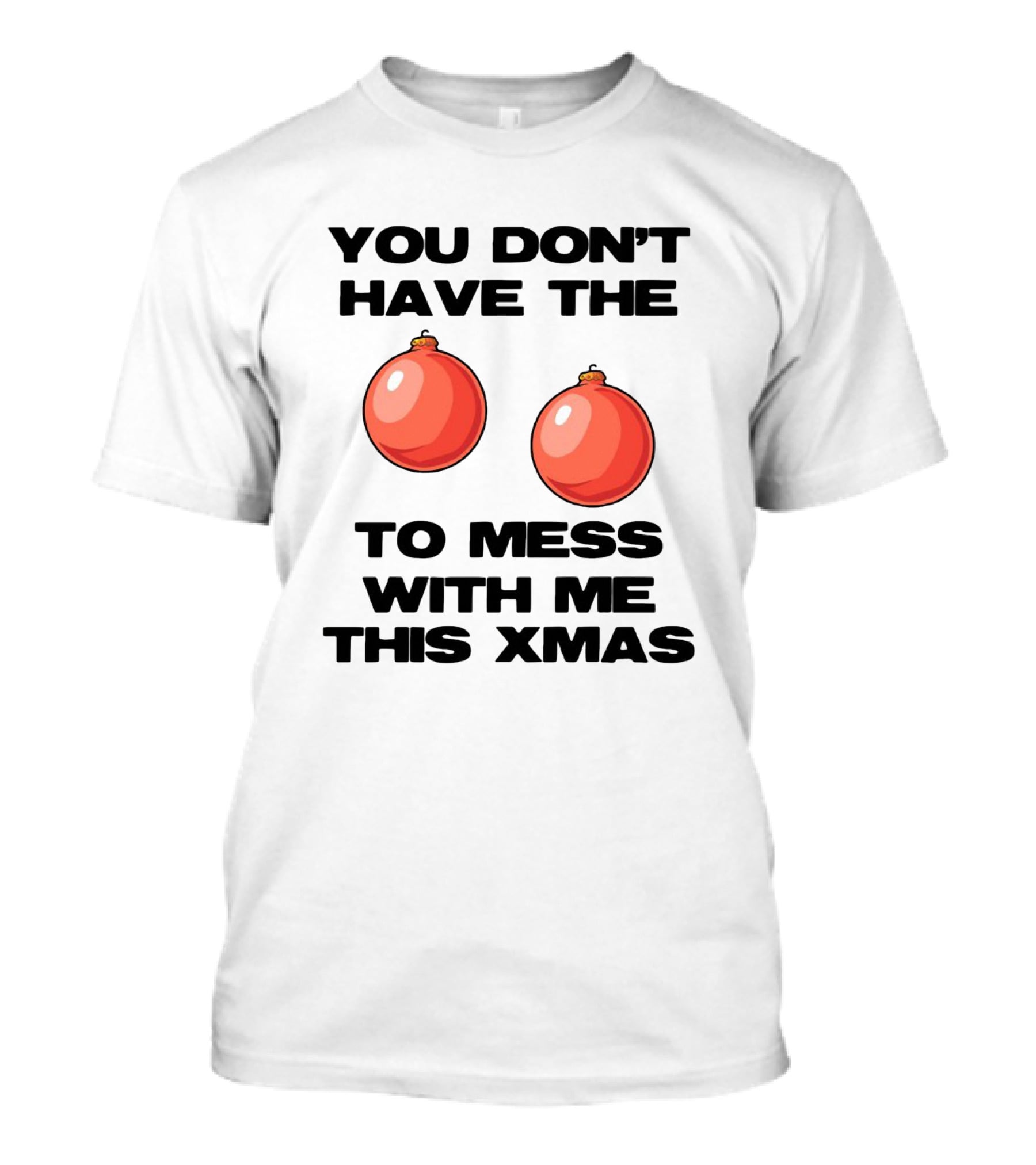 You Don’t Have The Christmas Balls To Mess With Me This Xmas T-Shirt