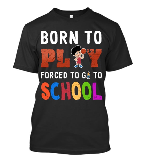Born To Play Basketball Forced To Go To School Playful Kids T-Shirt