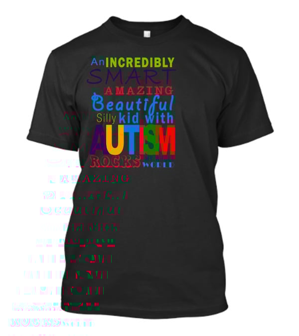 An Incredibly Smart Amazing Beautiful Silly Kid With Autism Rocks My Whole World T-Shirt