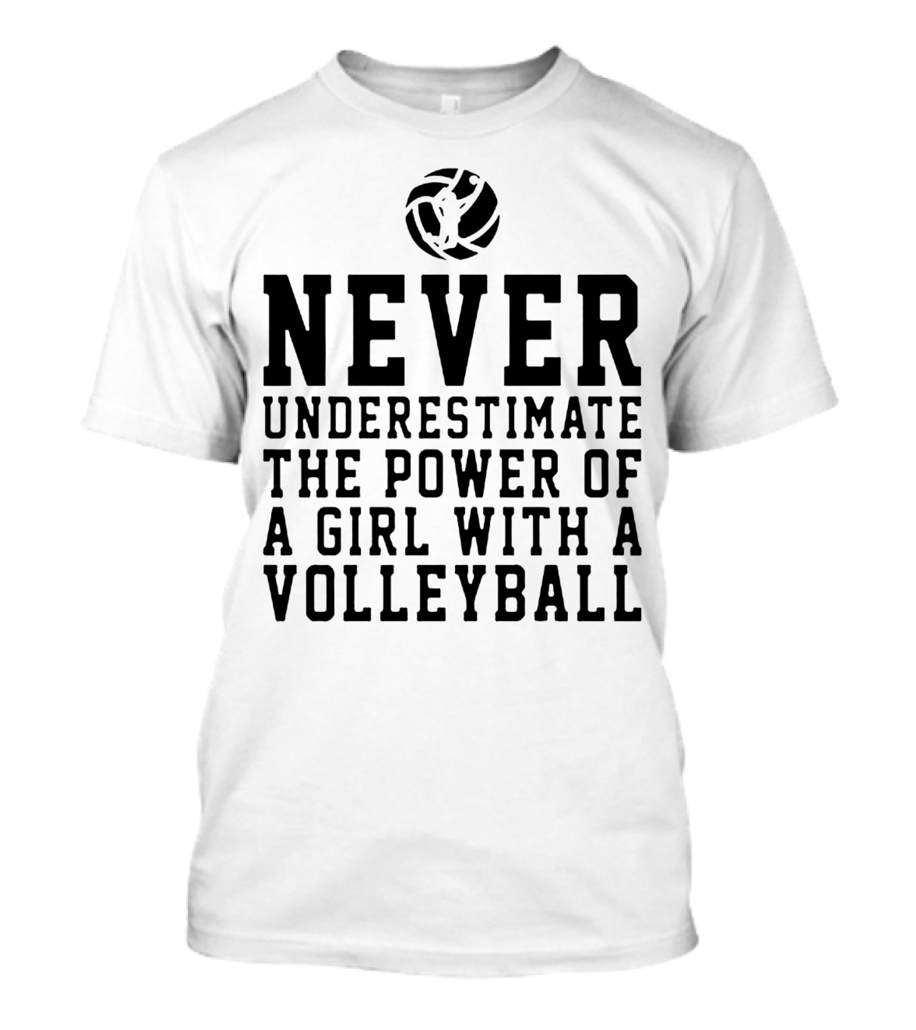 Never Underestimate The Power Of A Girl With A Volleyball Iconic Sports Empowerment Phrase T-Shirt