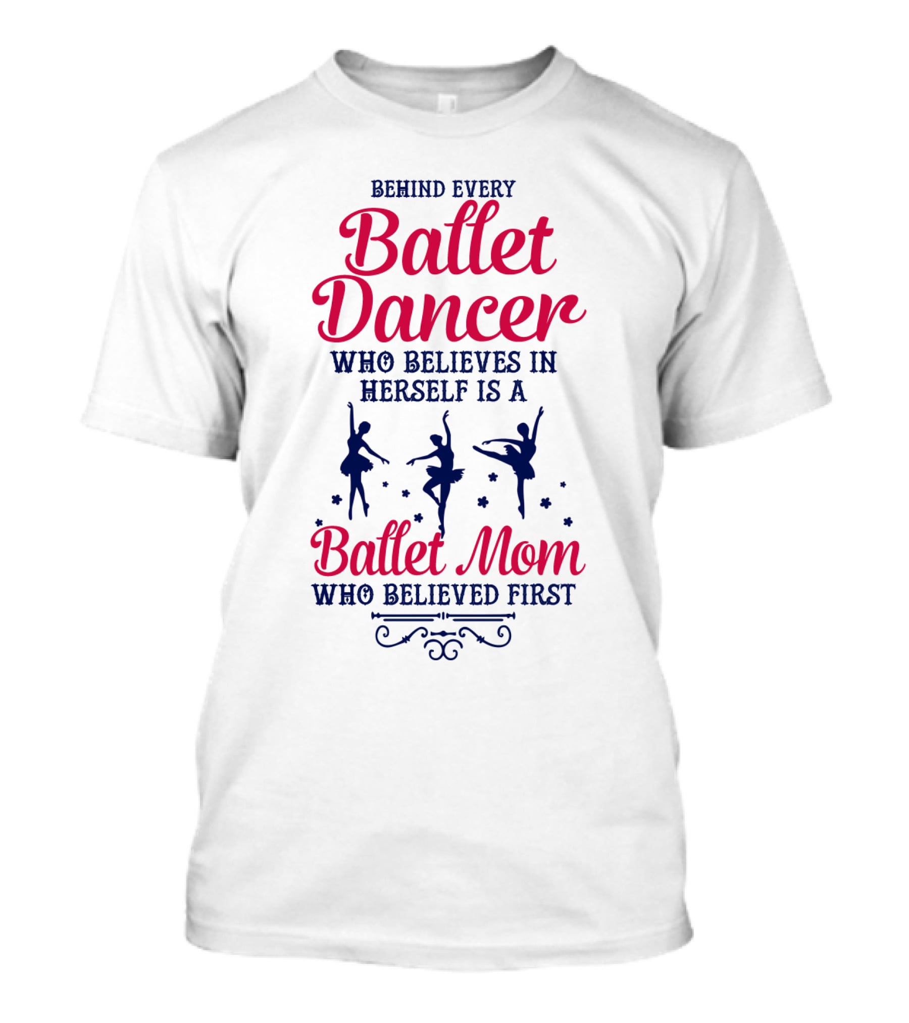 Ballet Dancer Mom Who Believed First Behind Every Ballet Dancer Herself T-Shirt