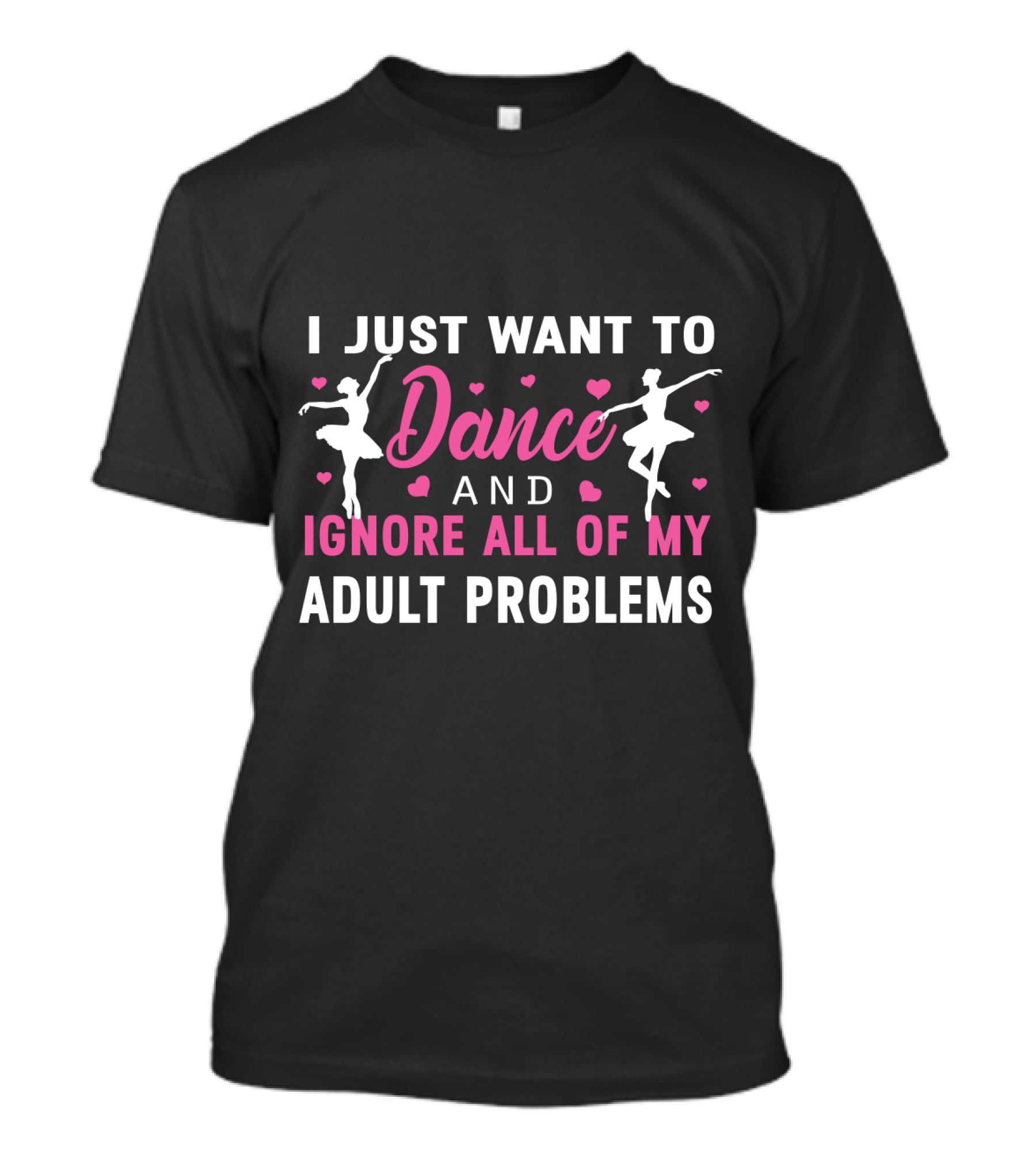 I Just Want To Dance And Ignore All Of My Adult Problems Ballet T-Shirt