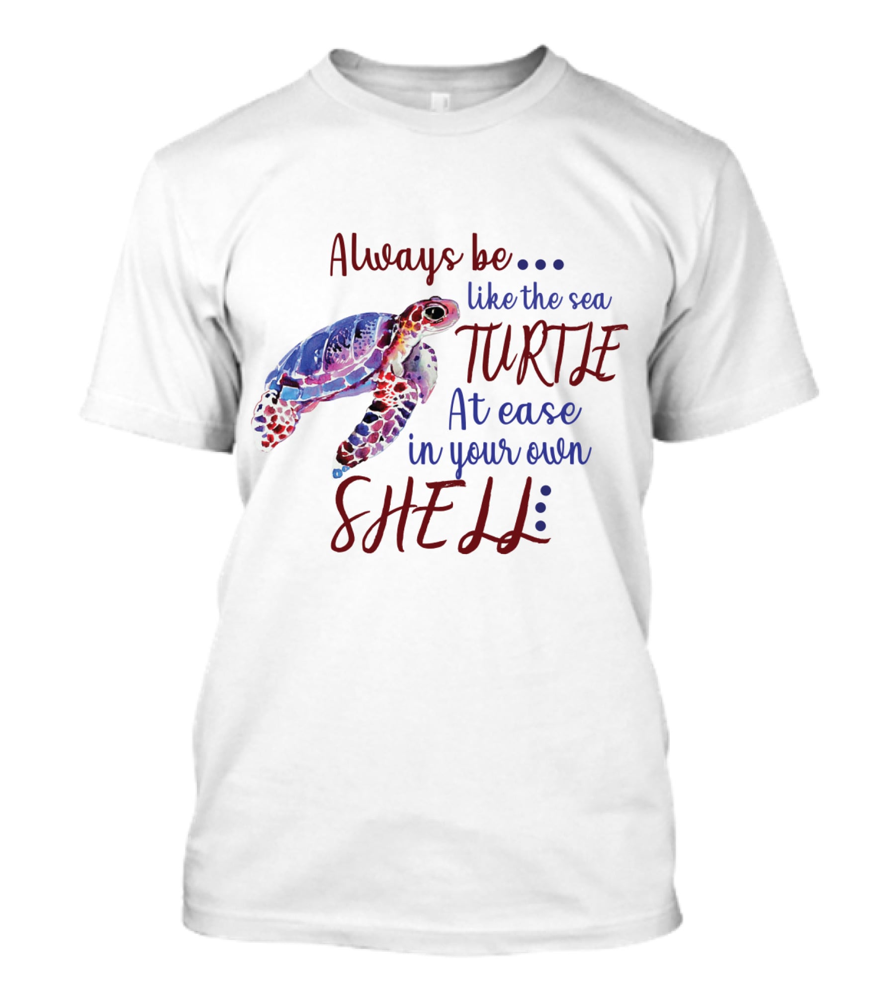 Always Be Like The Sea Turtle At Ease In Your Own Shell T-Shirt