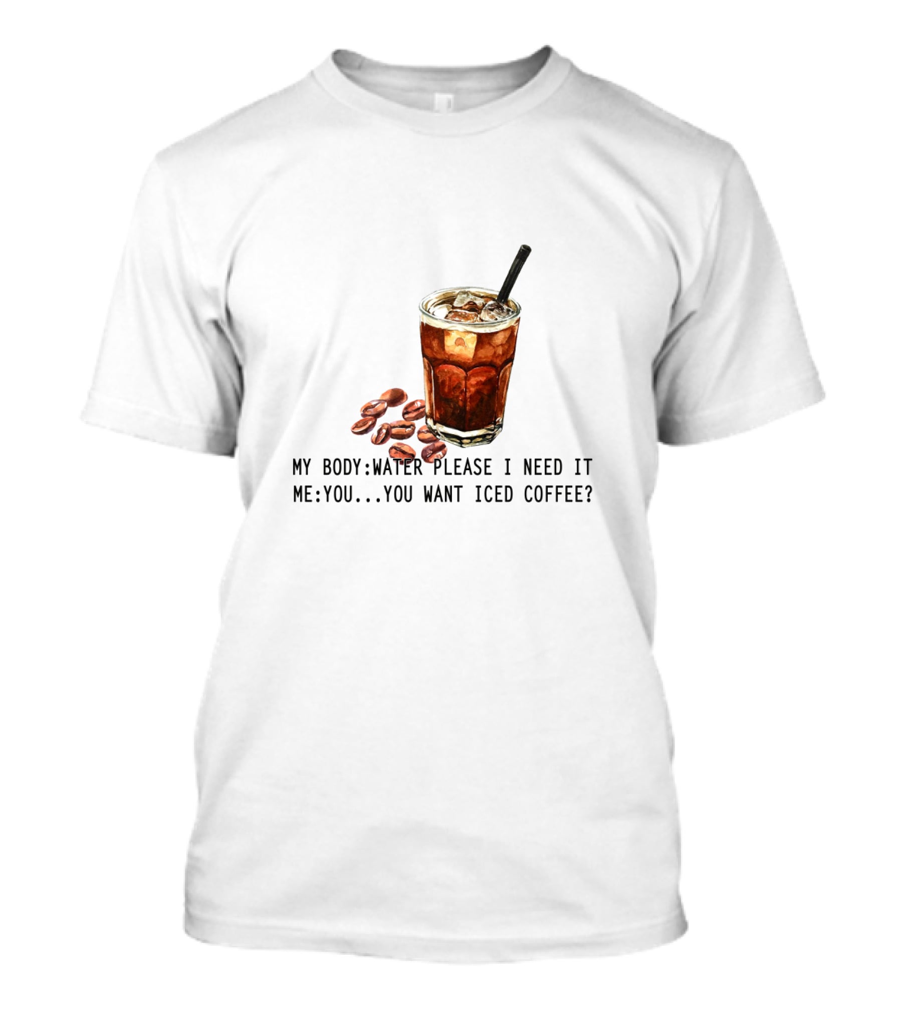 My Body Water Please I Need It Me You Want Iced Coffee T-Shirt
