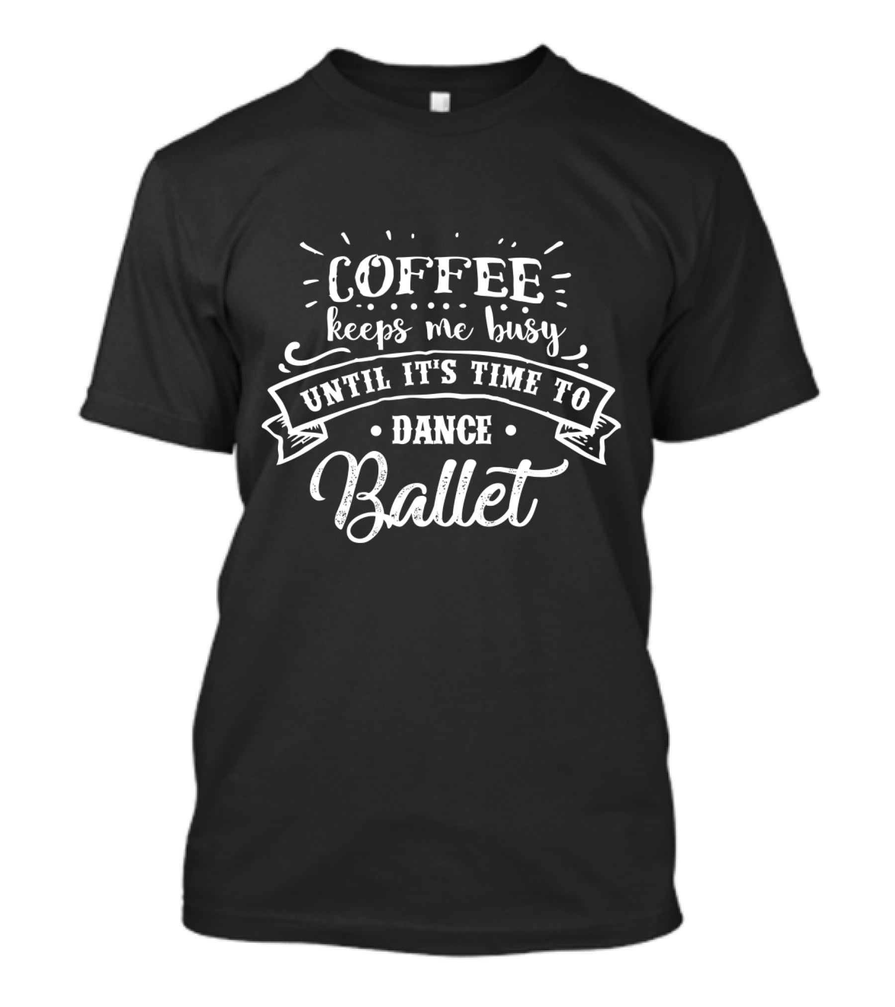 Coffee Keeps Me Busy Until It's Time To Dance Ballet Enthusiast T-Shirt