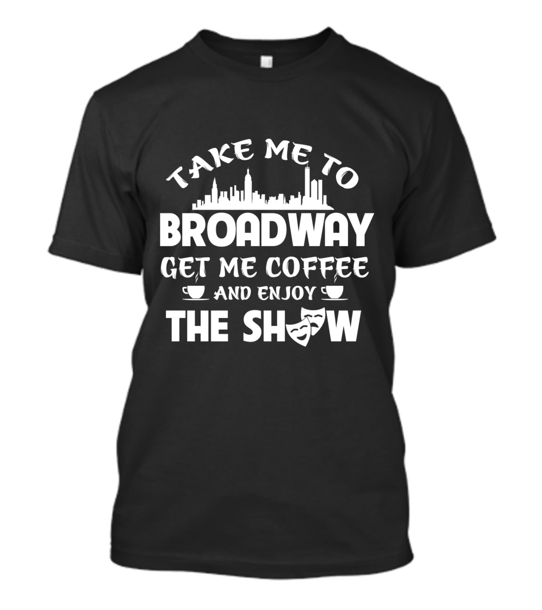 Take Me To Broadway Get Me Coffee And Enjoy The Show With Skyline And Theater Masks T-Shirt
