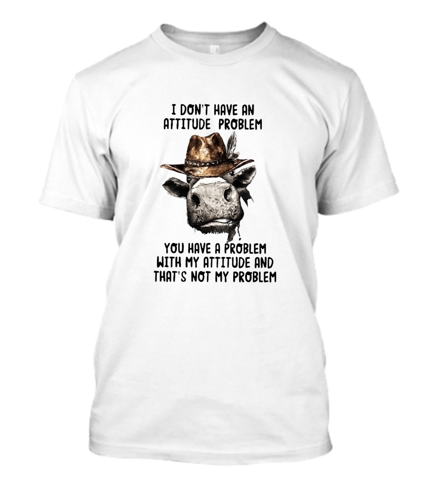 I Don’t Have An Attitude Problem Cow Wearing Cowboy Hat T-Shirt