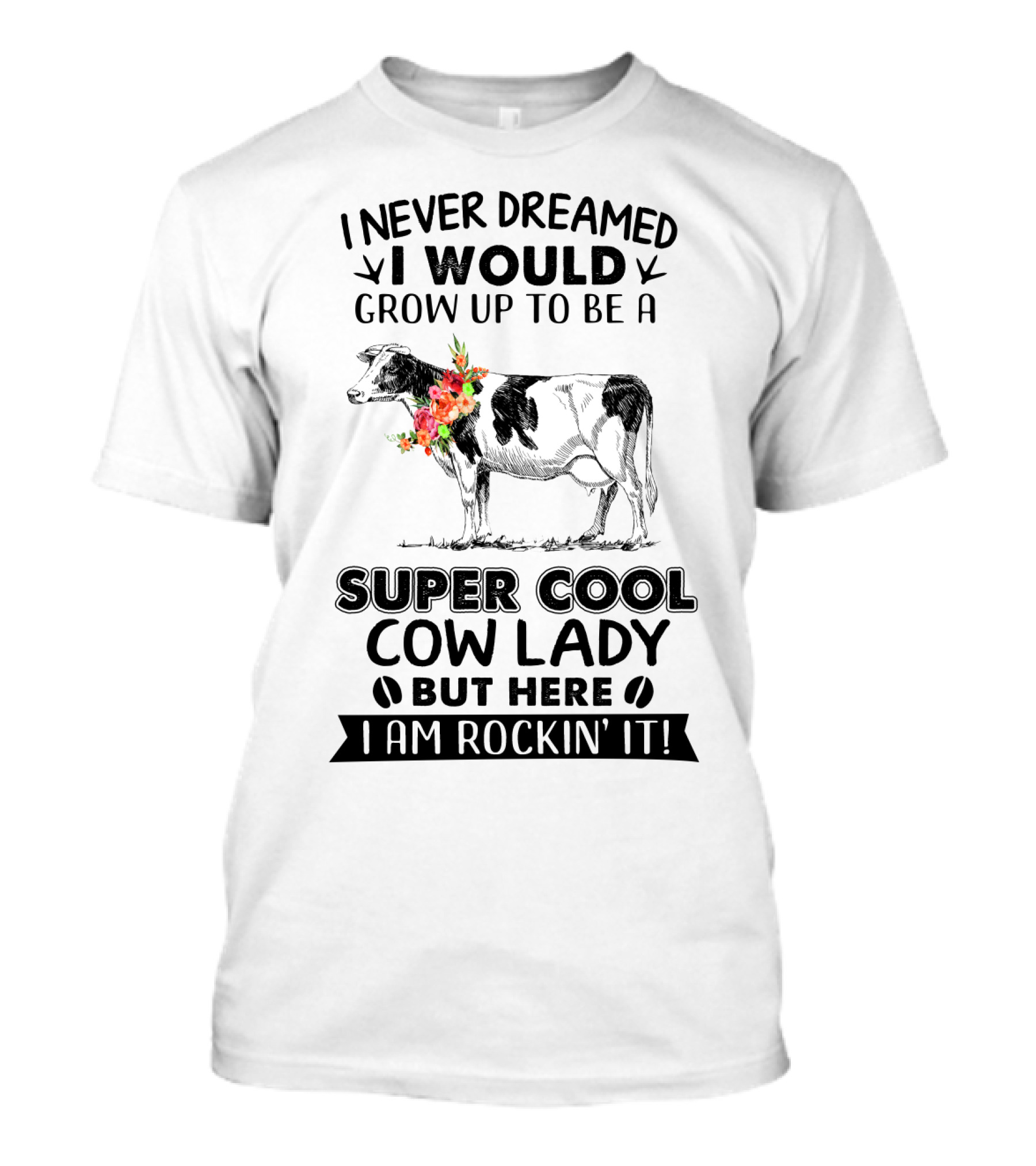 I Never Dreamed I Would Grow Up To Be A Super Cool Cow Lady But Here I Am Rockin' It T-Shirt