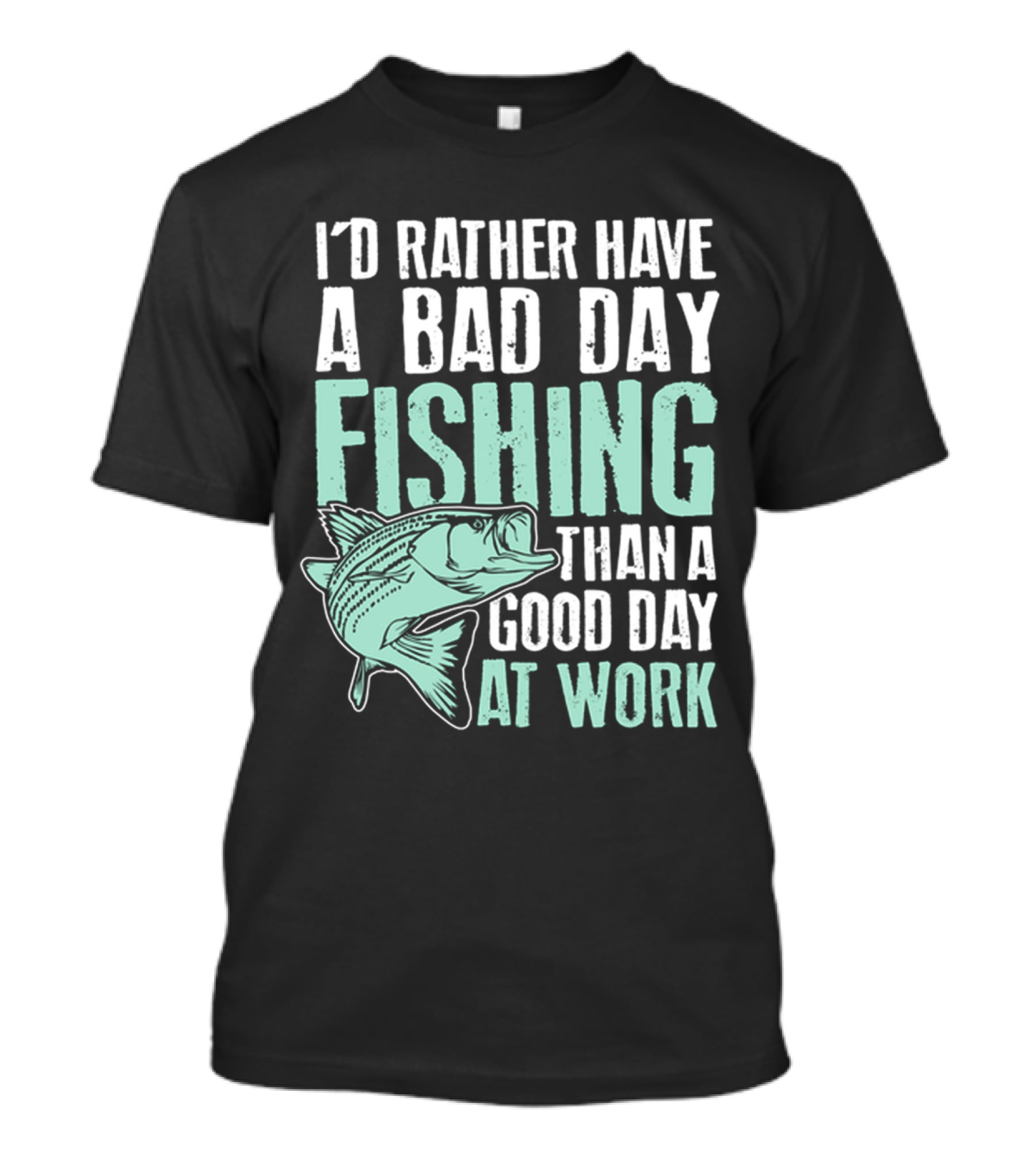 I'd Rather Have A Bad Day Fishing Than A Good Day At Work Fish T-Shirt