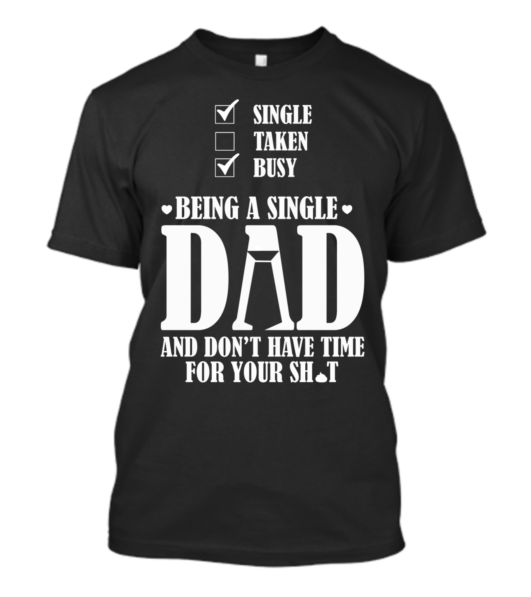Being A Single Dad Busy And Don't Have Time For Your Sh*t T-Shirt