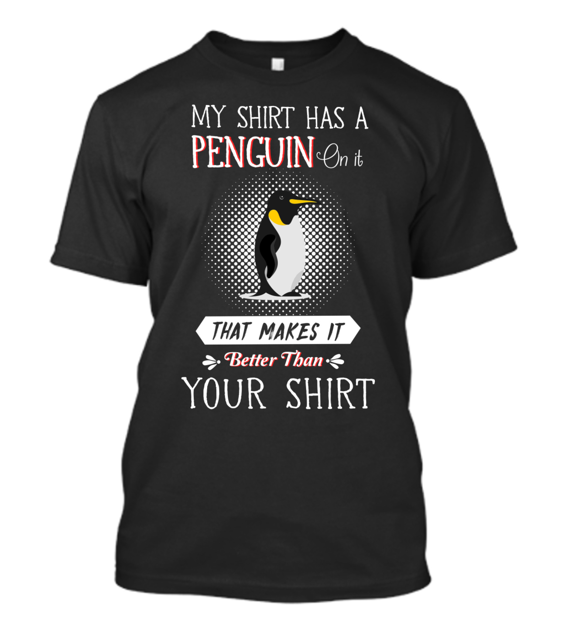 My Shirt Has A Penguin On It That Makes It Better Than Your T-Shirt