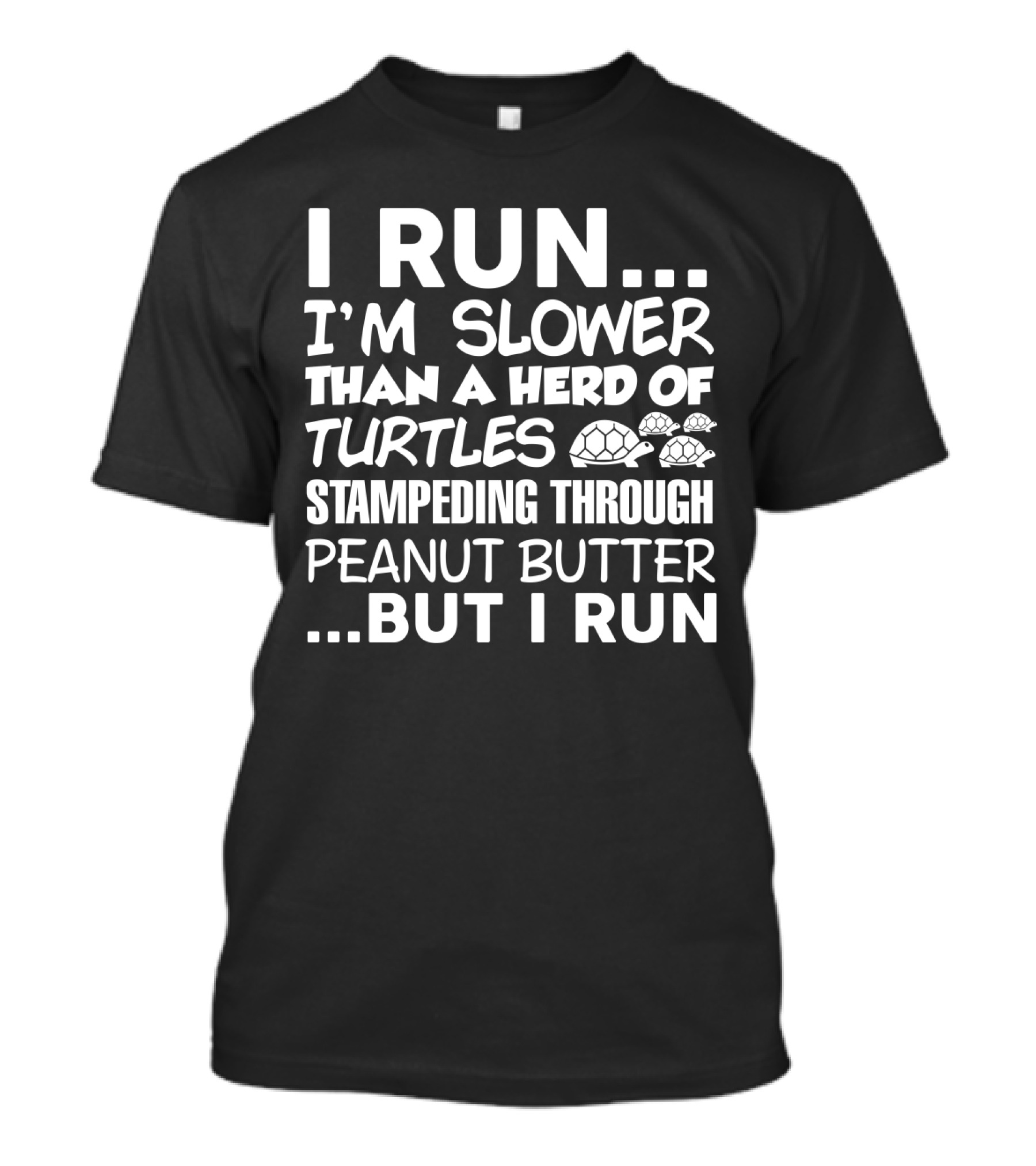 I Run I'm Slower Than A Herd Of Turtles Stampededing Through Peanut Butter But I Run T-Shirt