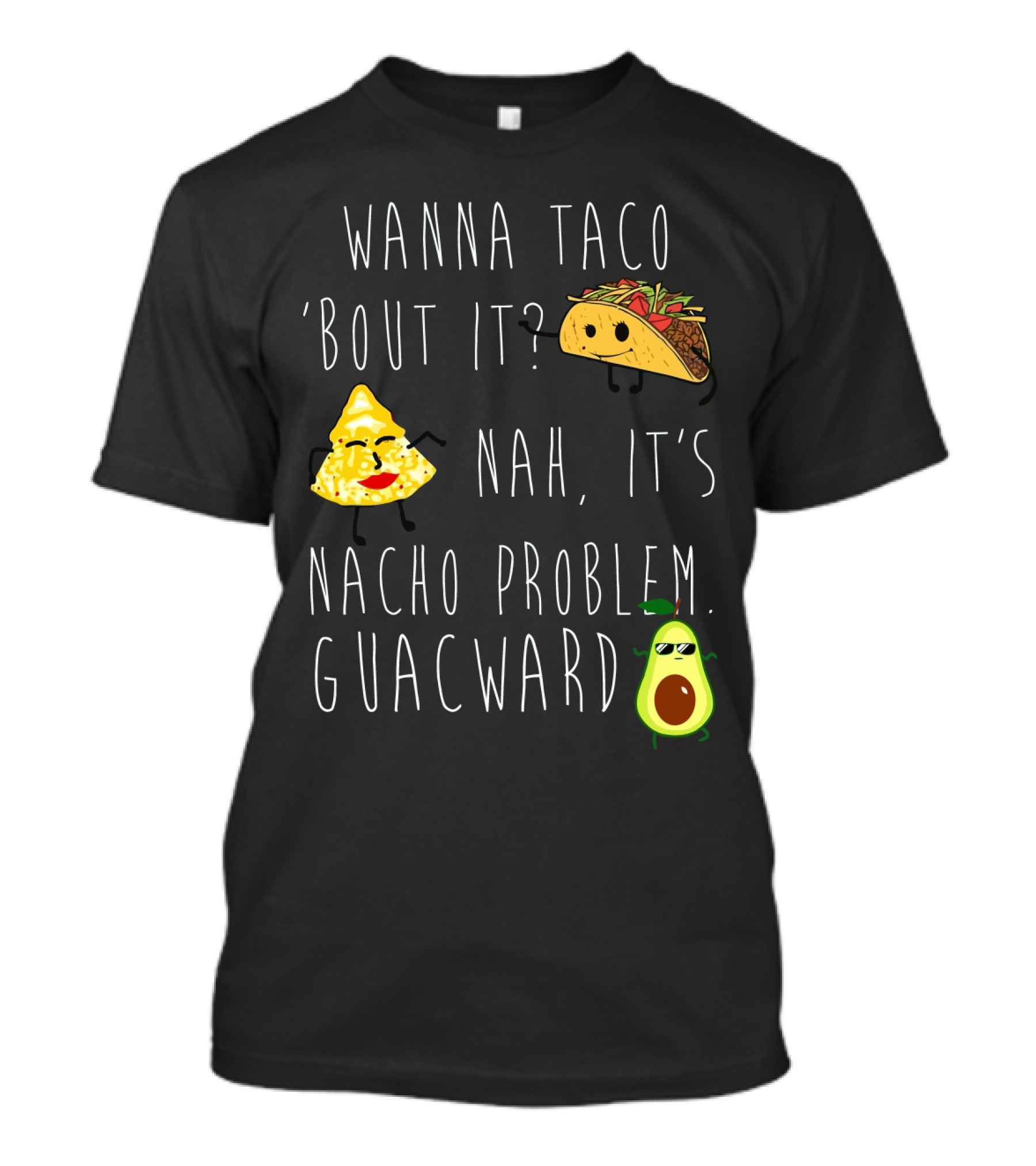 Wanna Taco 'Bout It Nah It's Nacho Problem Guacward Taco Nacho Avocado Humor T-Shirt