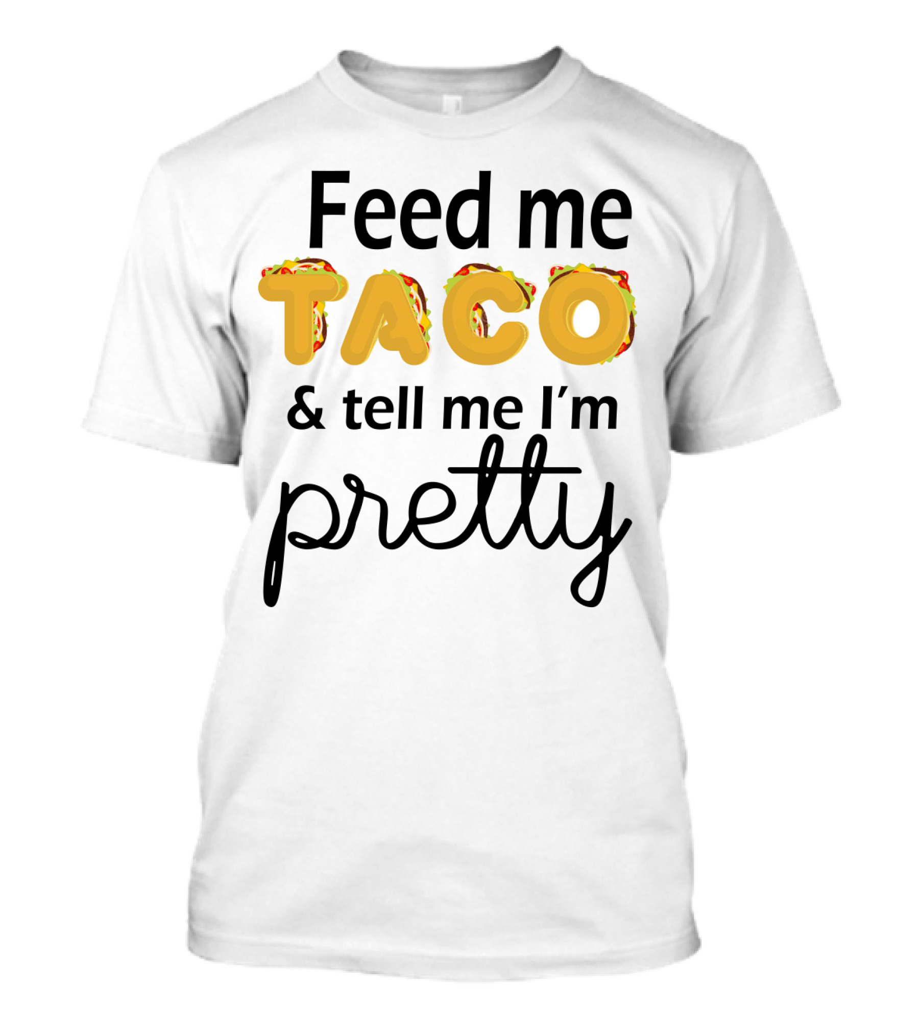 Feed Me Taco And Tell Me I’m Pretty Funny Food Lover Phrase T-Shirt