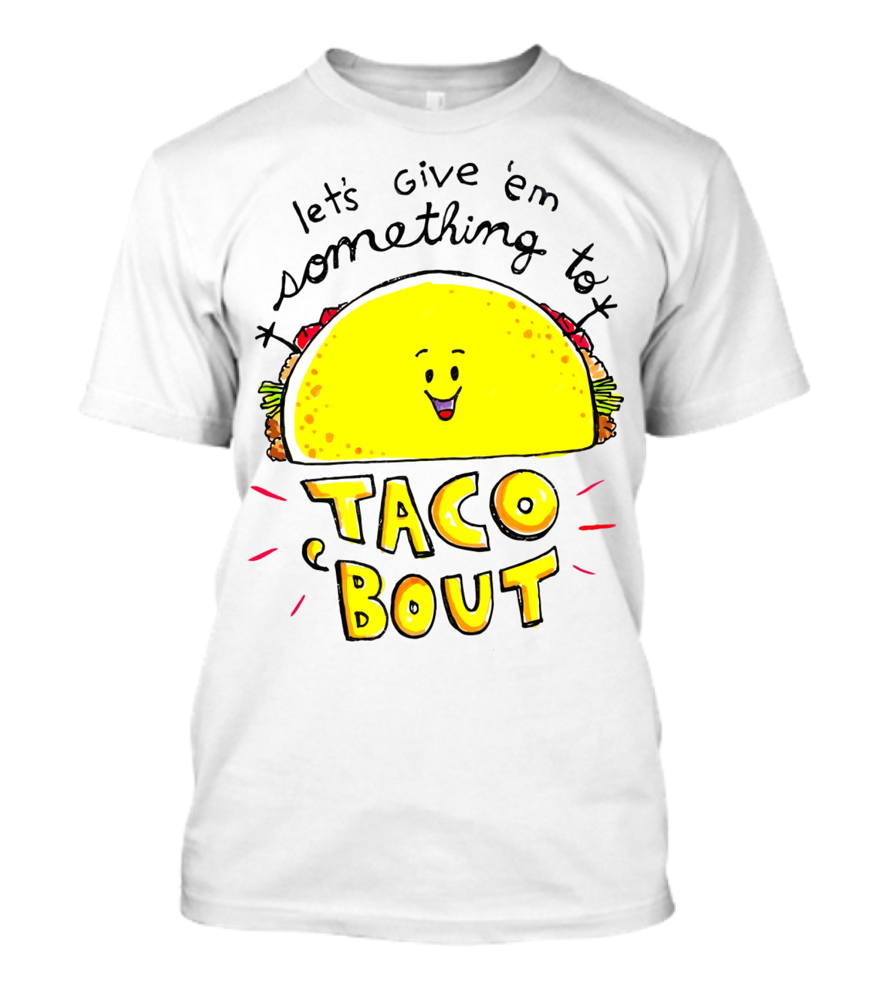 Let's Give 'Em Something To Taco 'Bout Tacos Tacos T-Shirt
