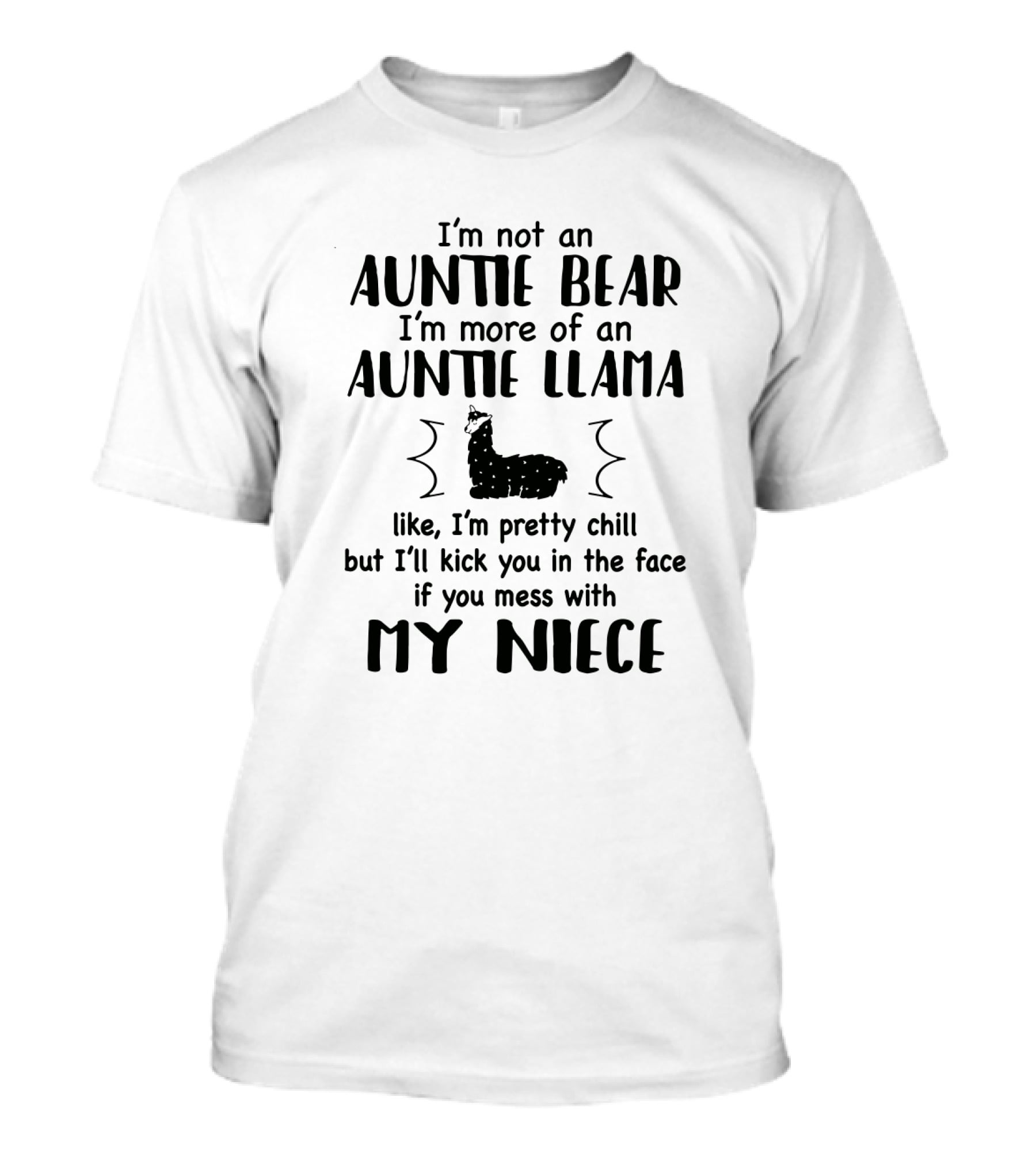 I'm Not An Auntie Bear I'm More Of An Auntie Llama Like I'm Pretty Chill But I'll Kick You In The Face If You Mess With My Niece T-Shirt