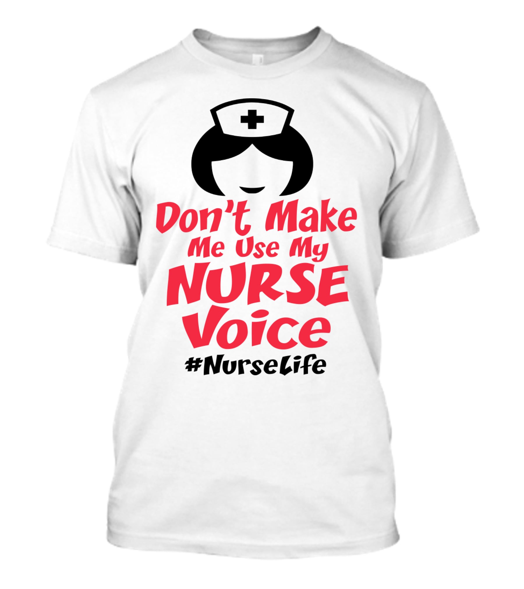 Don't Make Me Use My Nurse Voice #NurseLife T-Shirt