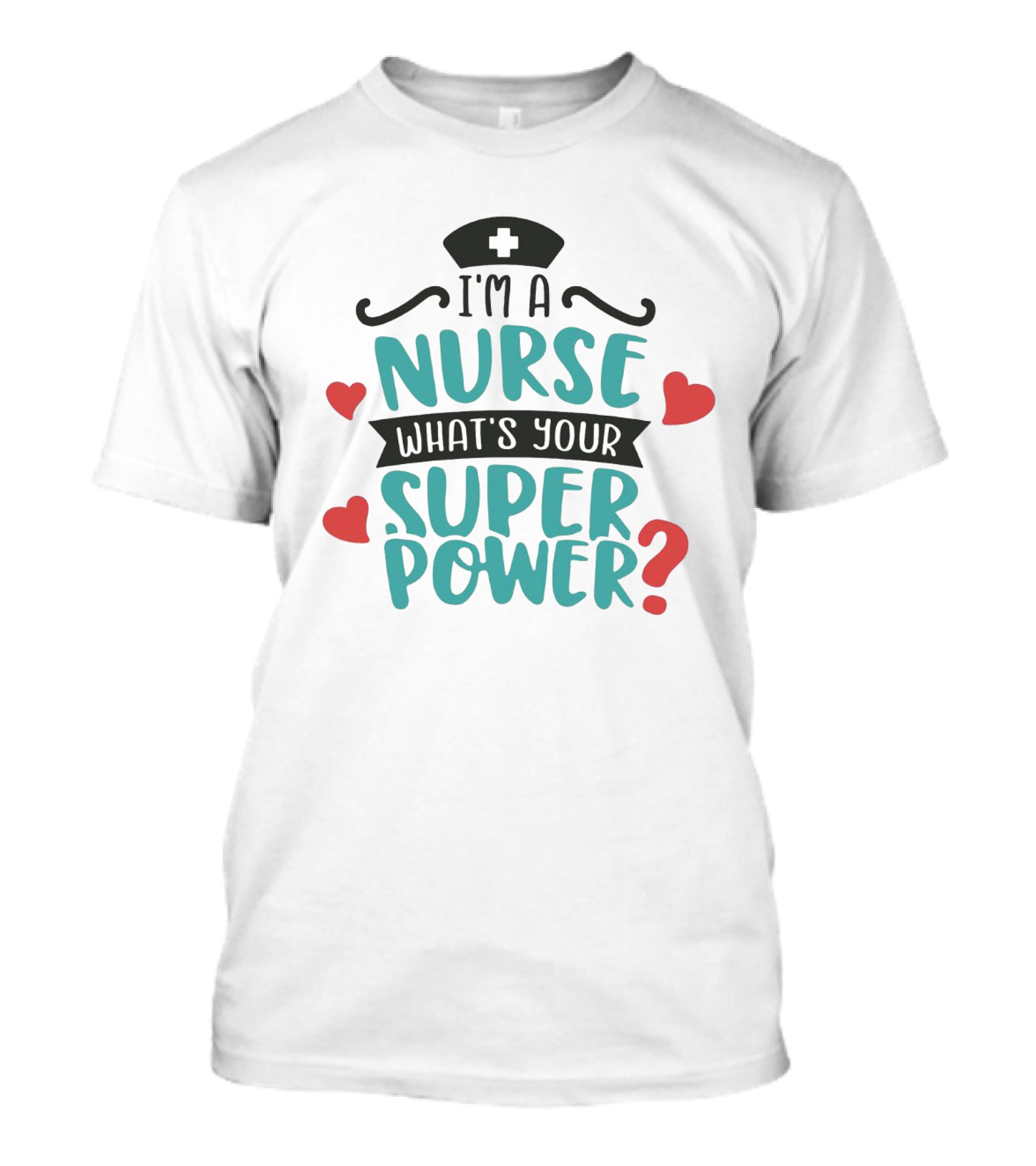 I'm A Nurse What's Your Superpower Nurse Hat Hearts T-Shirt