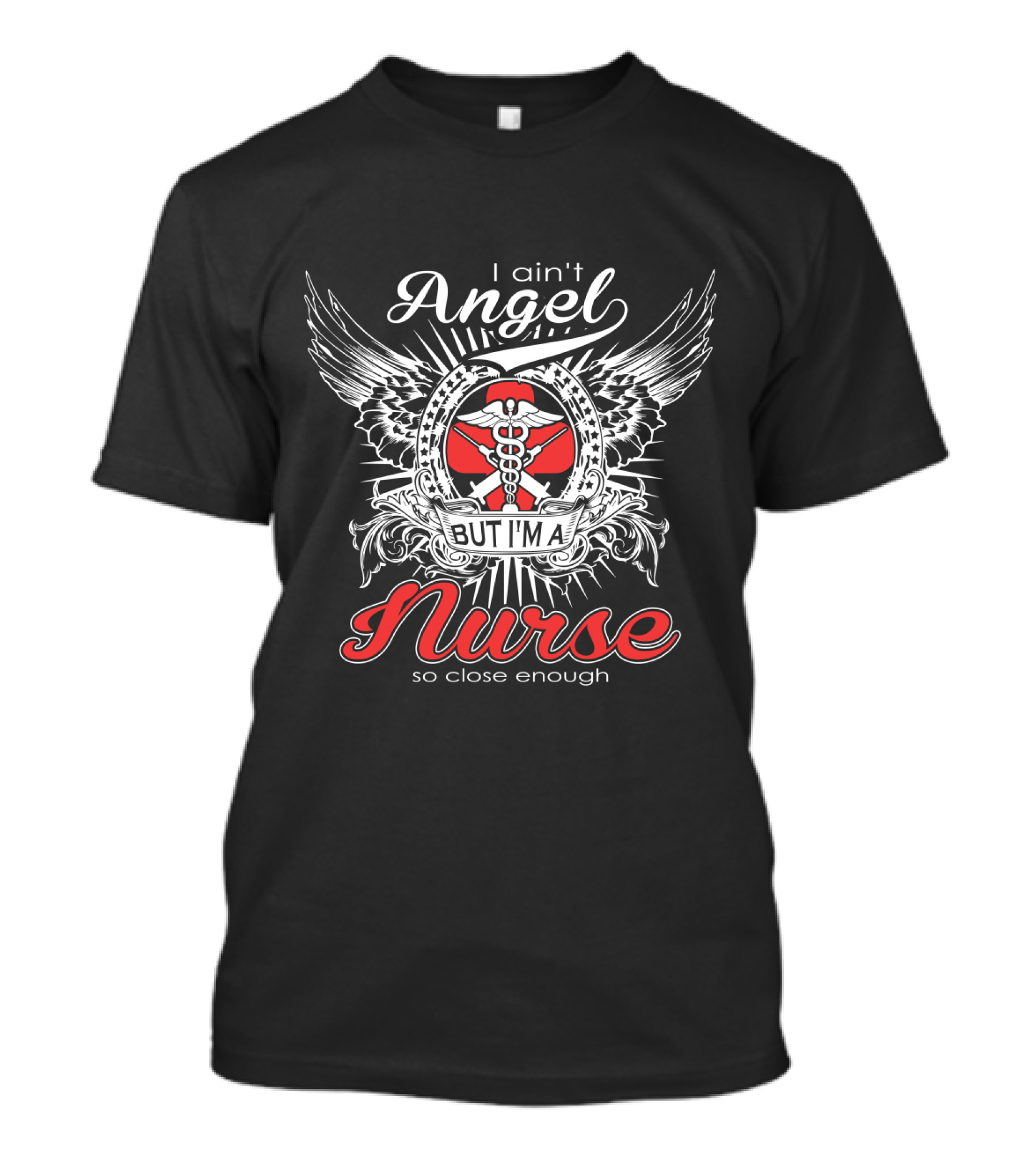 I Ain't Angel But I'm A Nurse With Wings And Caduceus So Close Enough T-Shirt