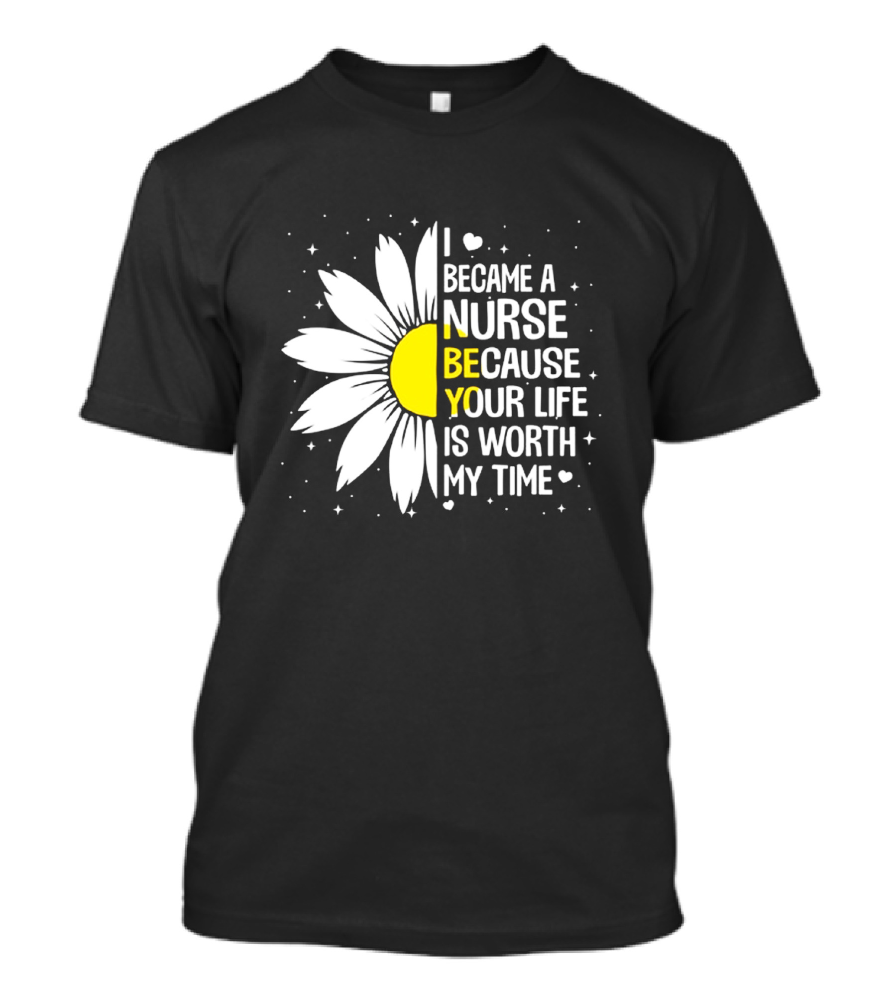 I Became A Nurse Because Your Life Is Worth My Time Sunflower Heart T-Shirt
