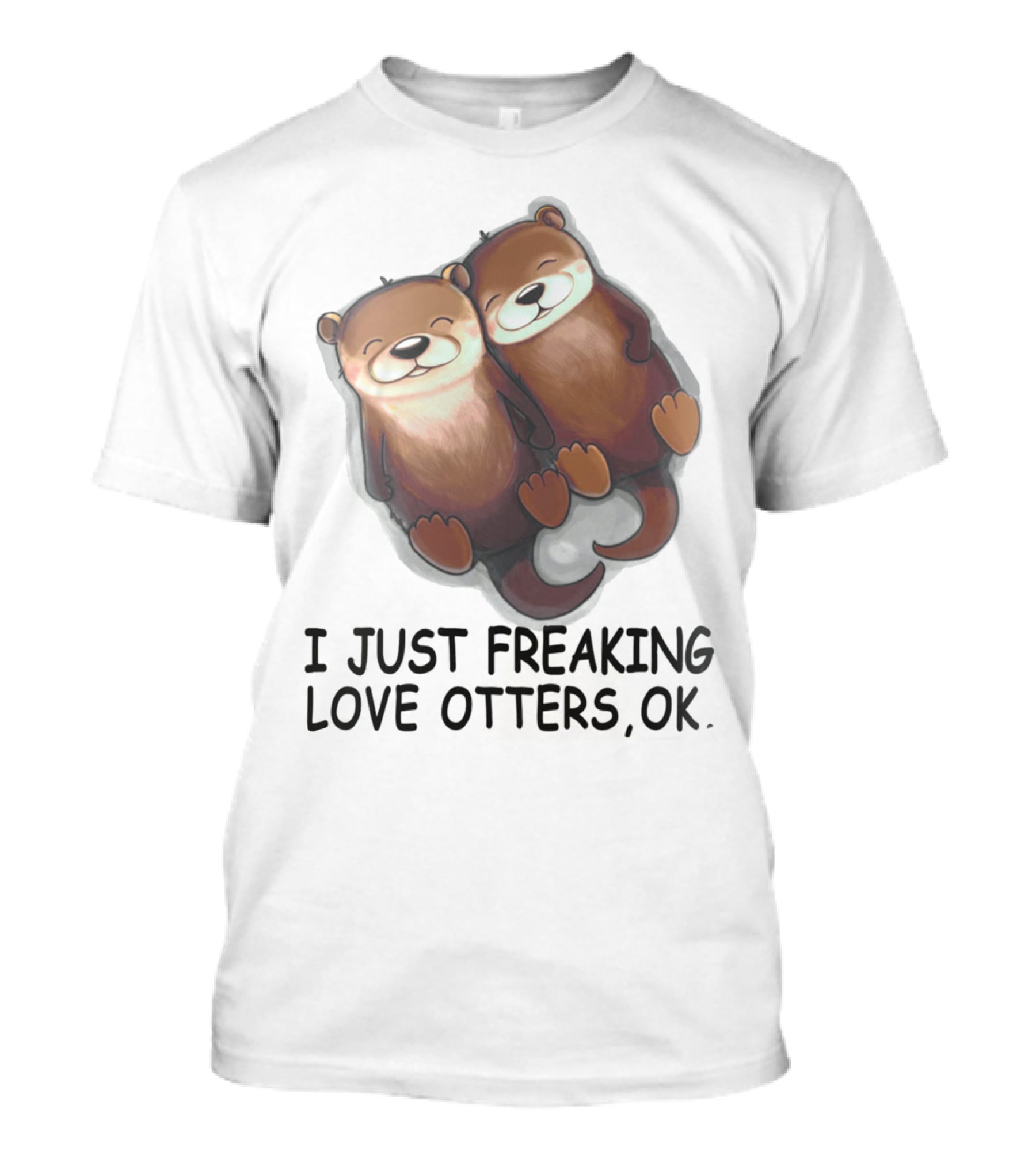 I Just Freaking Love Otters, OK T-Shirt